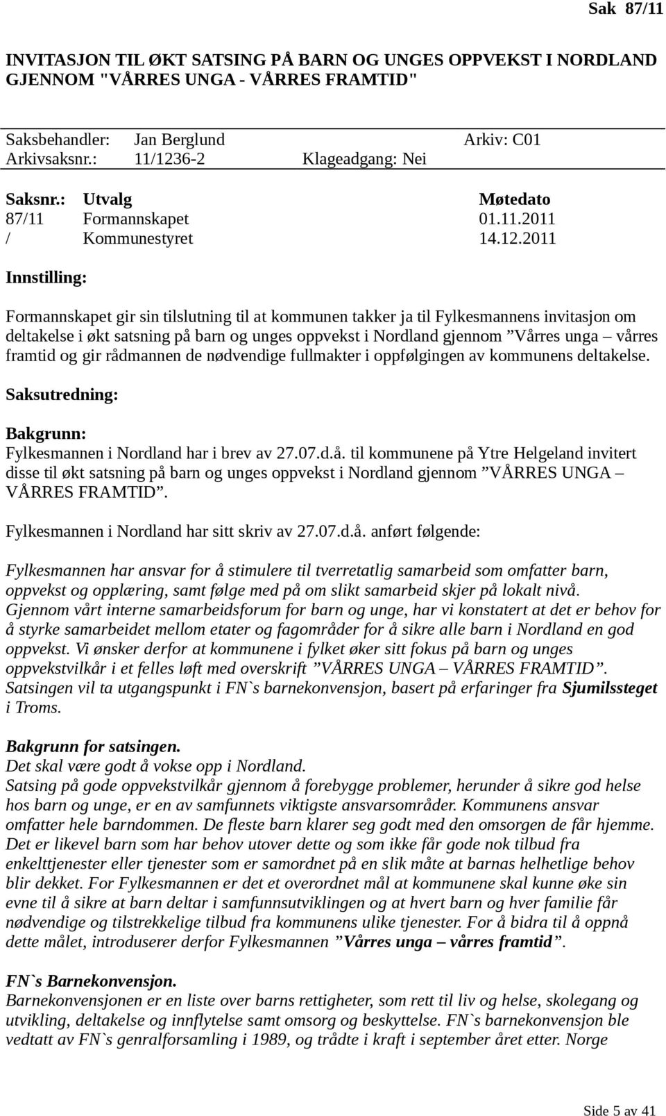 2011 Innstilling: Formannskapet gir sin tilslutning til at kommunen takker ja til Fylkesmannens invitasjon om deltakelse i økt satsning på barn og unges oppvekst i Nordland gjennom Vårres unga vårres