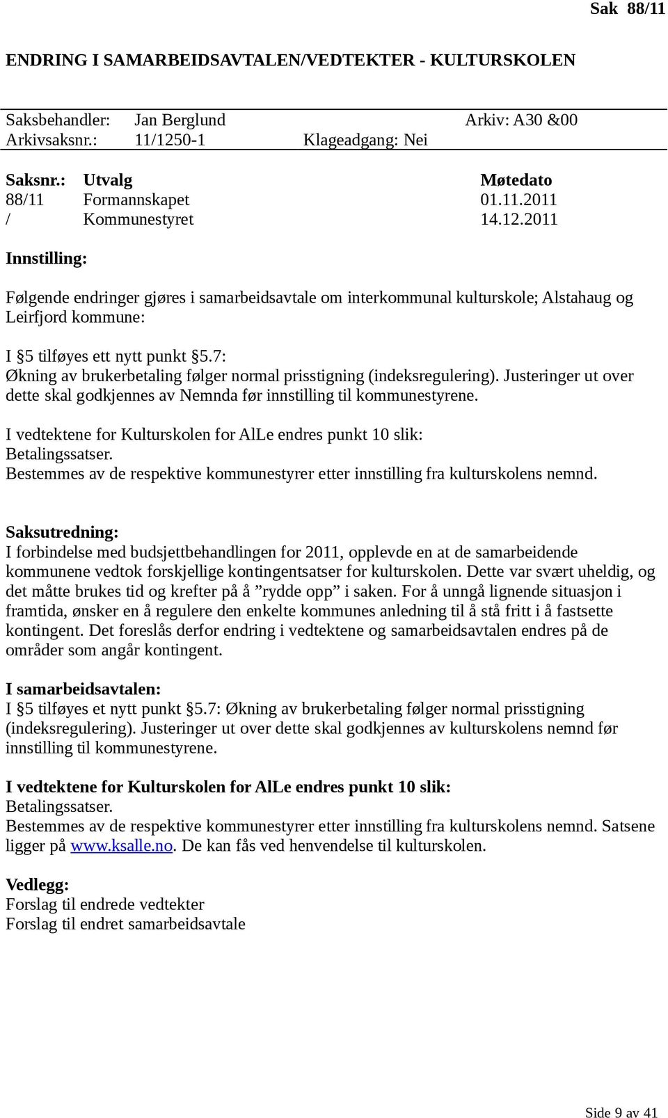 7: Økning av brukerbetaling følger normal prisstigning (indeksregulering). Justeringer ut over dette skal godkjennes av Nemnda før innstilling til kommunestyrene.