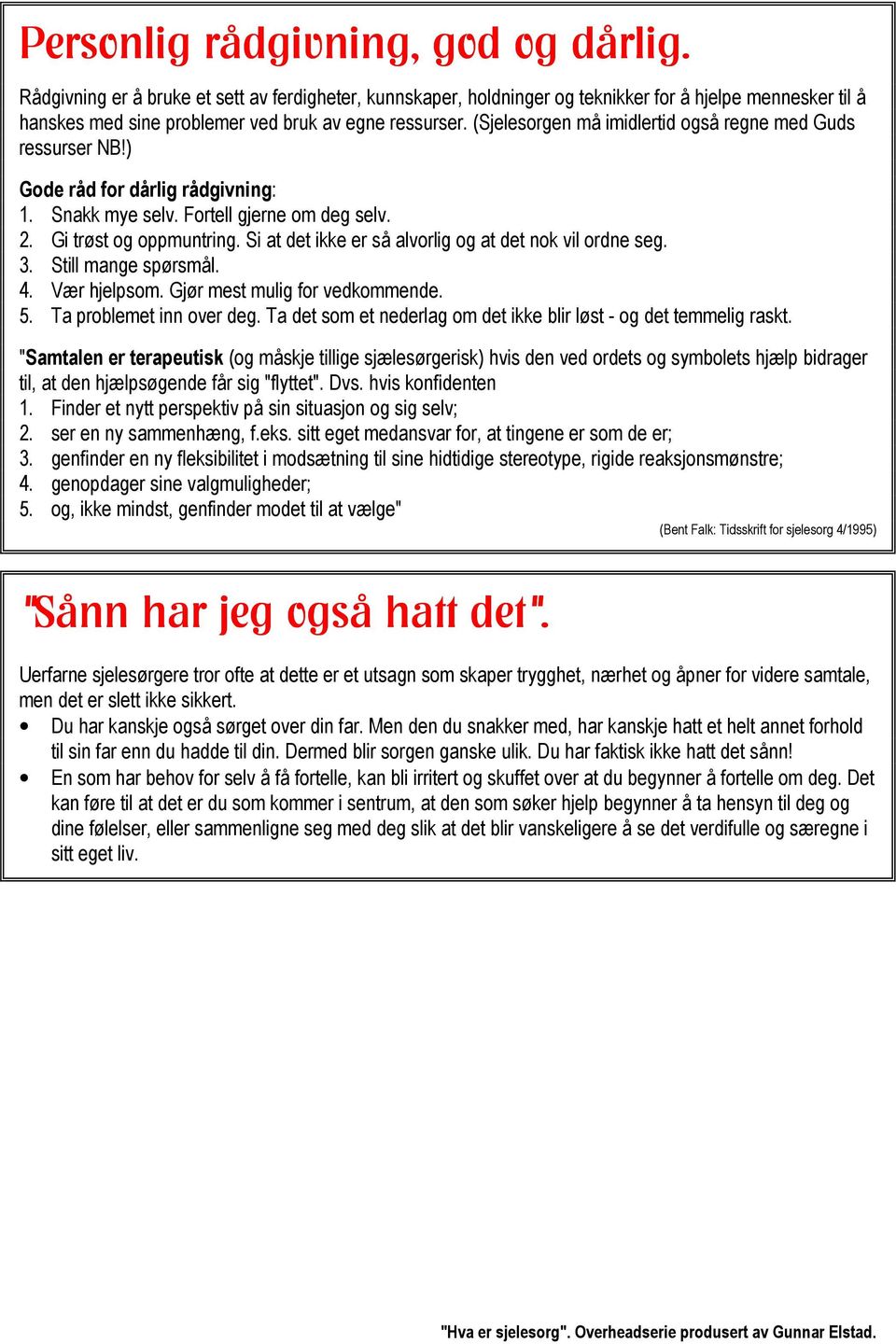 (Sjelesorgen må imidlertid også regne med Guds ressurser NB!) Gode råd for dårlig rådgivning: 1. Snakk mye selv. Fortell gjerne om deg selv. 2. Gi trøst og oppmuntring.