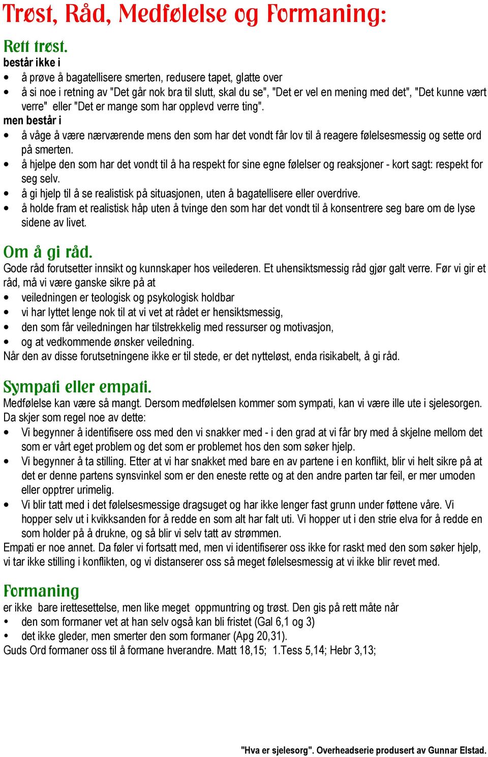 "Det er mange som har opplevd verre ting". men består i å våge å være nærværende mens den som har det vondt får lov til å reagere følelsesmessig og sette ord på smerten.