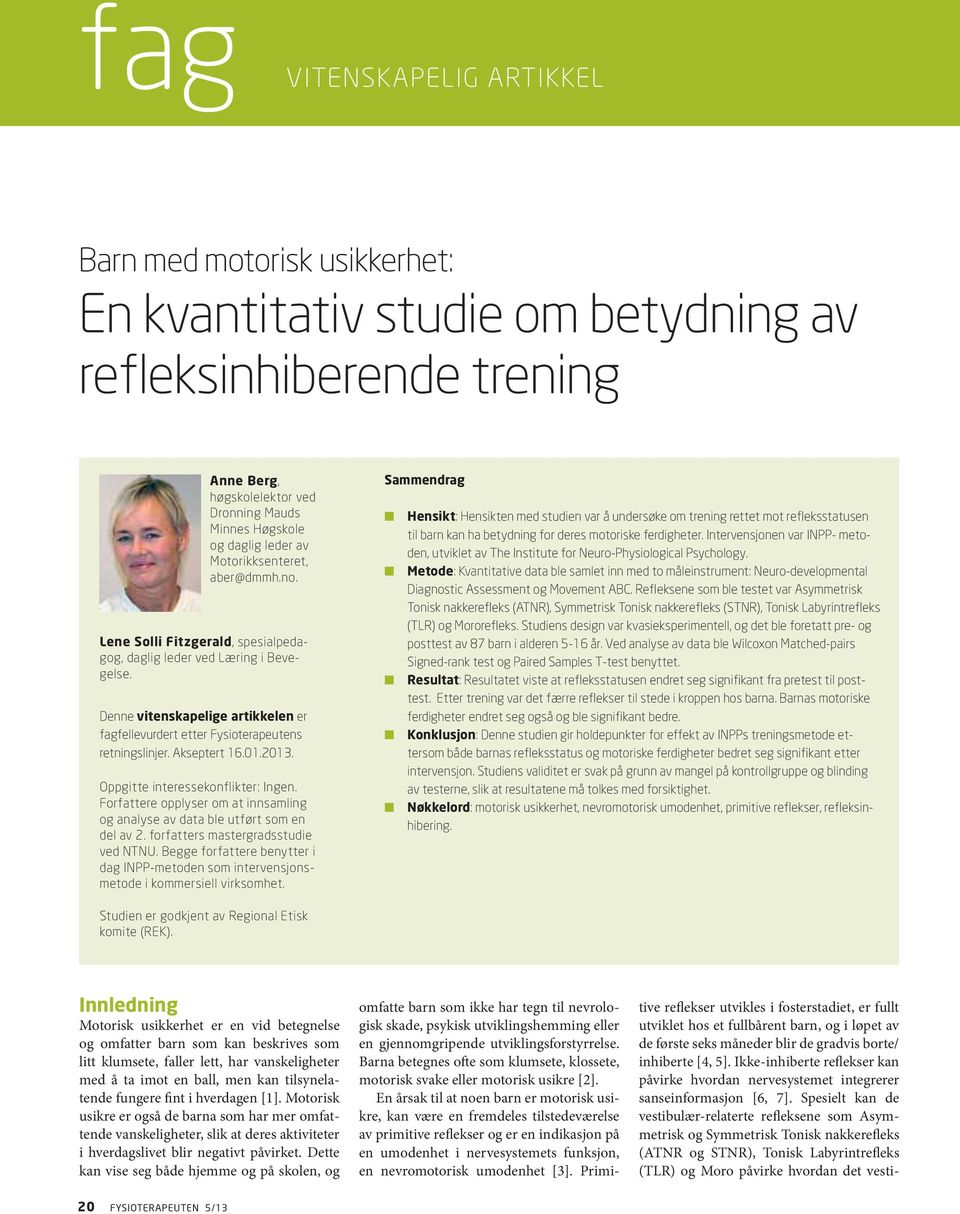 Akseptert 16.01.201. Oppgitte interessekonflikter: Ingen. Forfattere opplyser om at innsamling og analyse av data ble utført som en del av 2. forfatters mastergradsstudie ved NTNU.