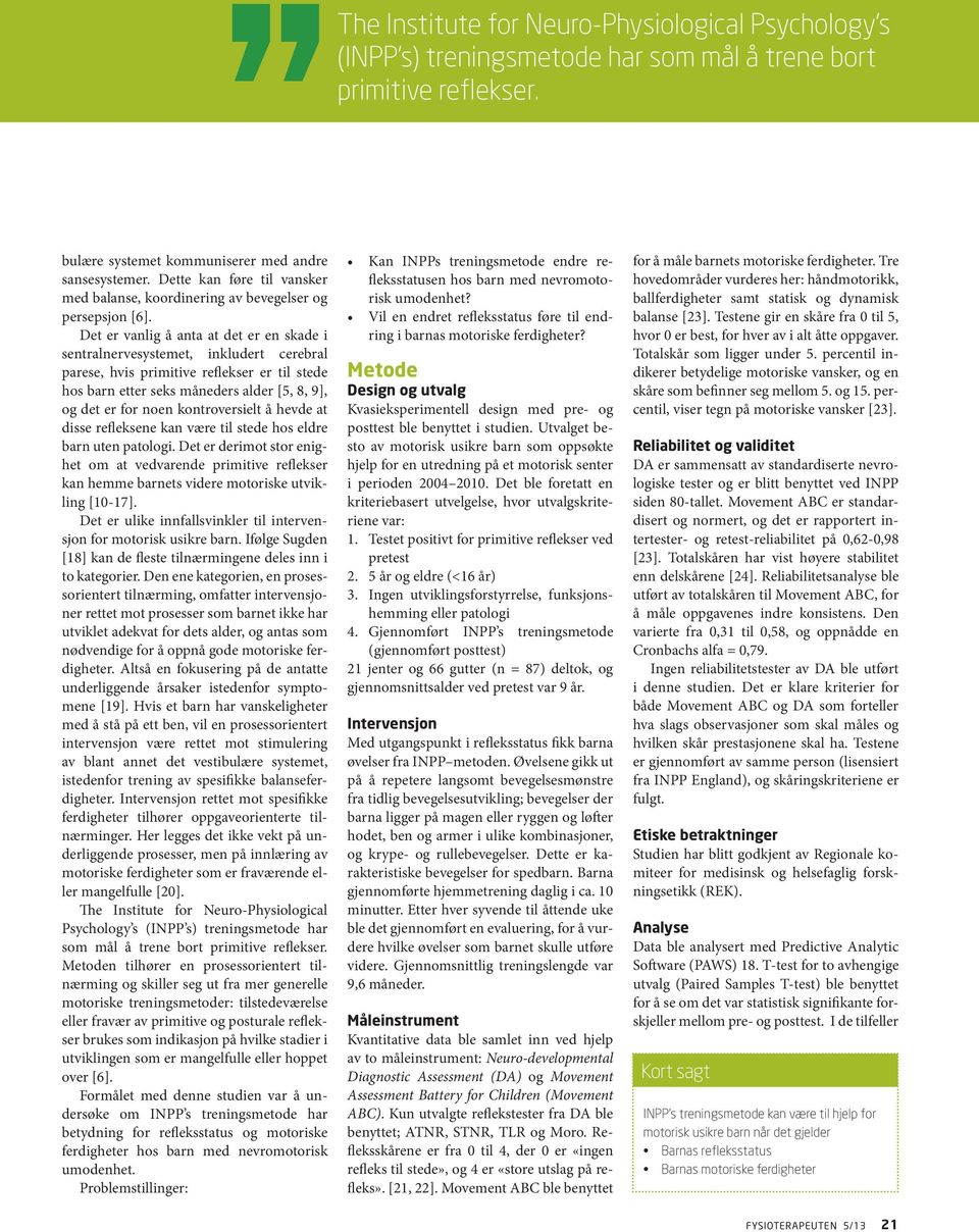 Det er vanlig å anta at det er en skade i sentralnervesystemet, inkludert cerebral parese, hvis primitive reflekser er til stede hos barn etter seks måneders alder [5, 8, 9], og det er for noen