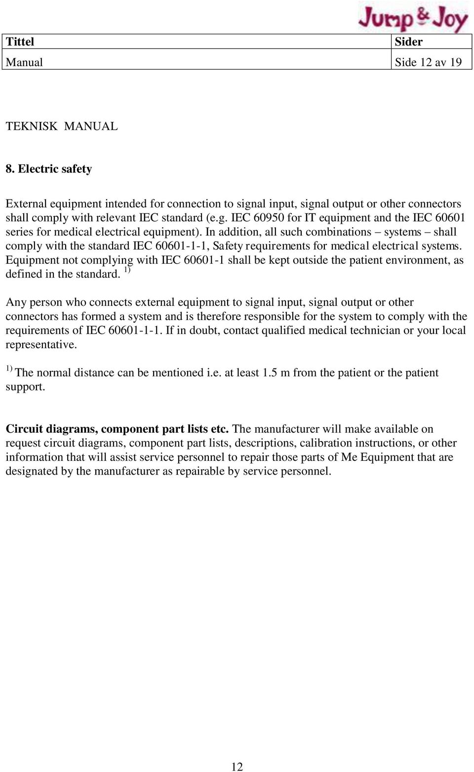 Equipment not complying with IEC 60601-1 shall be kept outside the patient environment, as defined in the standard.