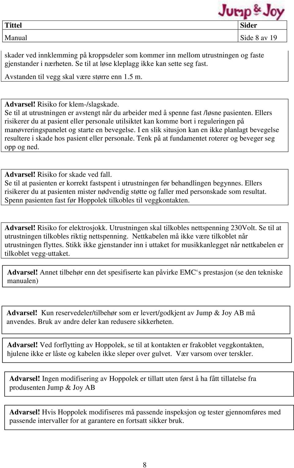 Ellers risikerer du at pasient eller personale utilsiktet kan komme bort i reguleringen på manøvreringspanelet og starte en bevegelse.