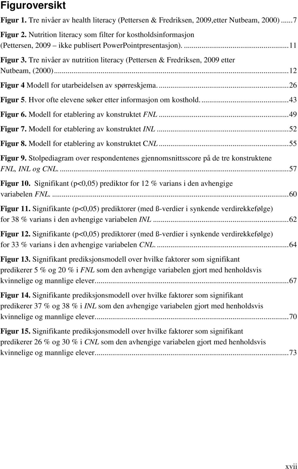 Tre nivåer av nutrition literacy (Pettersen & Fredriksen, 2009 etter Nutbeam, (2000)...12 Figur 4 Modell for utarbeidelsen av spørreskjema...26 Figur 5.