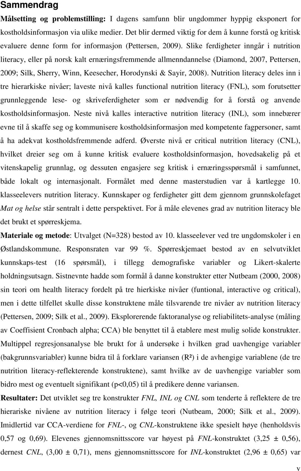 Slike ferdigheter inngår i nutrition literacy, eller på norsk kalt ernæringsfremmende allmenndannelse (Diamond, 2007, Pettersen, 2009; Silk, Sherry, Winn, Keesecher, Horodynski & Sayir, 2008).