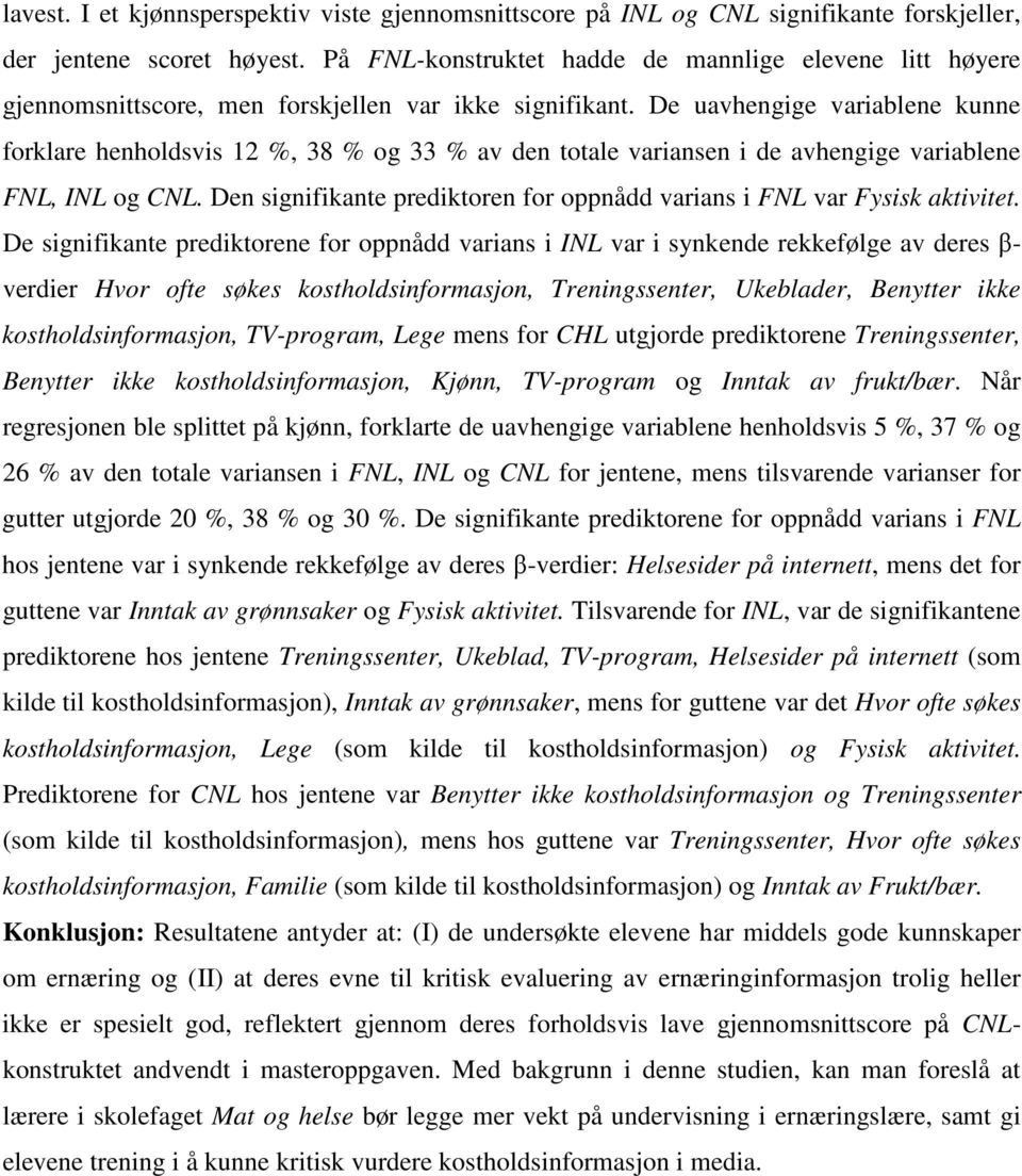 De uavhengige variablene kunne forklare henholdsvis 12 %, 38 % og 33 % av den totale variansen i de avhengige variablene FNL, INL og CNL.