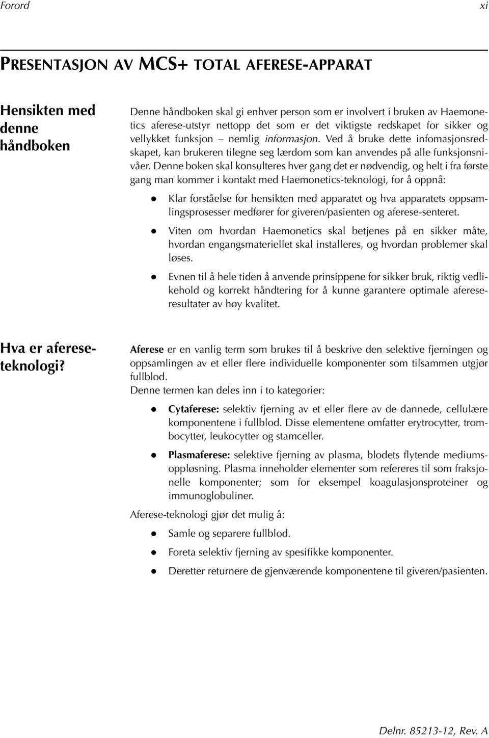 Denne boken skal konsulteres hver gang det er nødvendig, og helt i fra første gang man kommer i kontakt med Haemonetics-teknologi, for å oppnå: Klar forståelse for hensikten med apparatet og hva