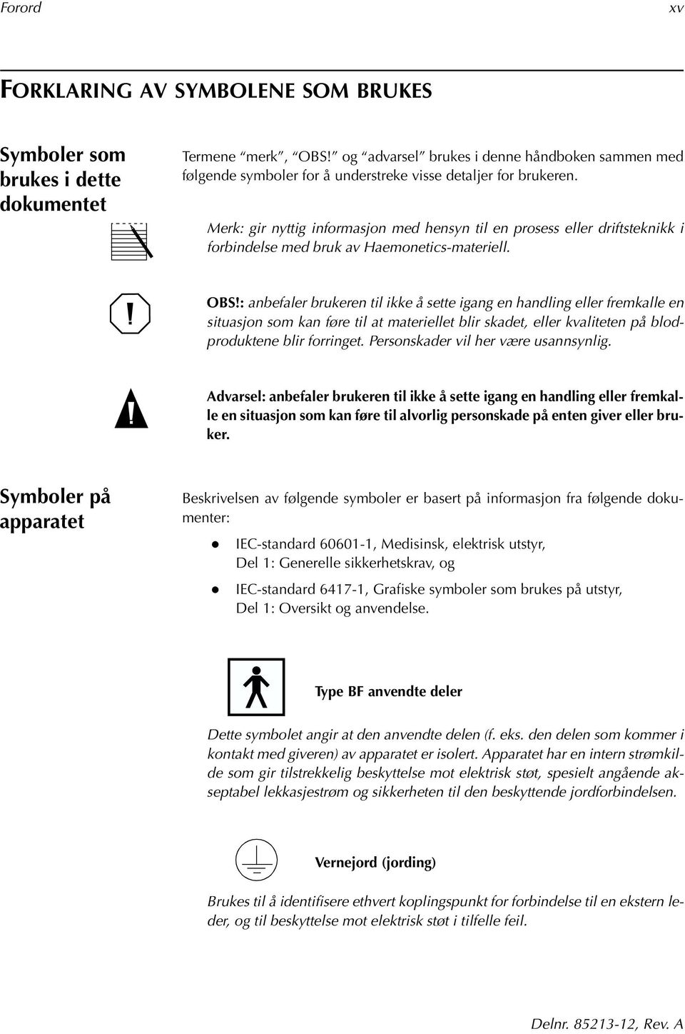 Merk: gir nyttig informasjon med hensyn til en prosess eller driftsteknikk i forbindelse med bruk av Haemonetics-materiell. OBS!