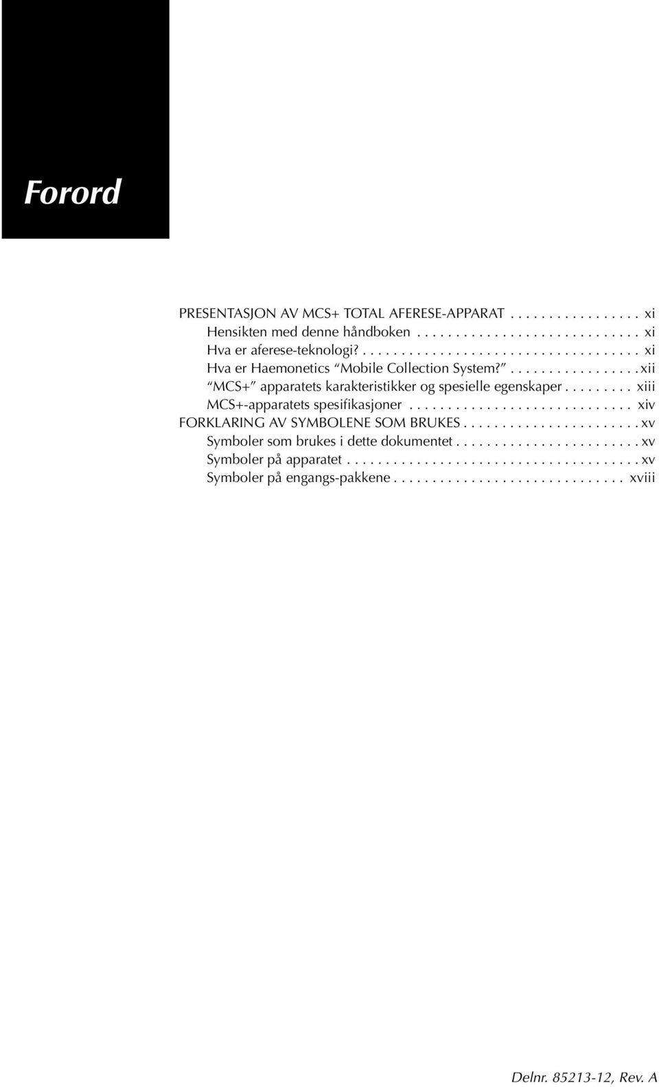 ........ xiii MCS+-apparatets spesifikasjoner............................. xiv FORKLARING AV SYMBOLENE SOM BRUKES....................... xv Symboler som brukes i dette dokumentet.