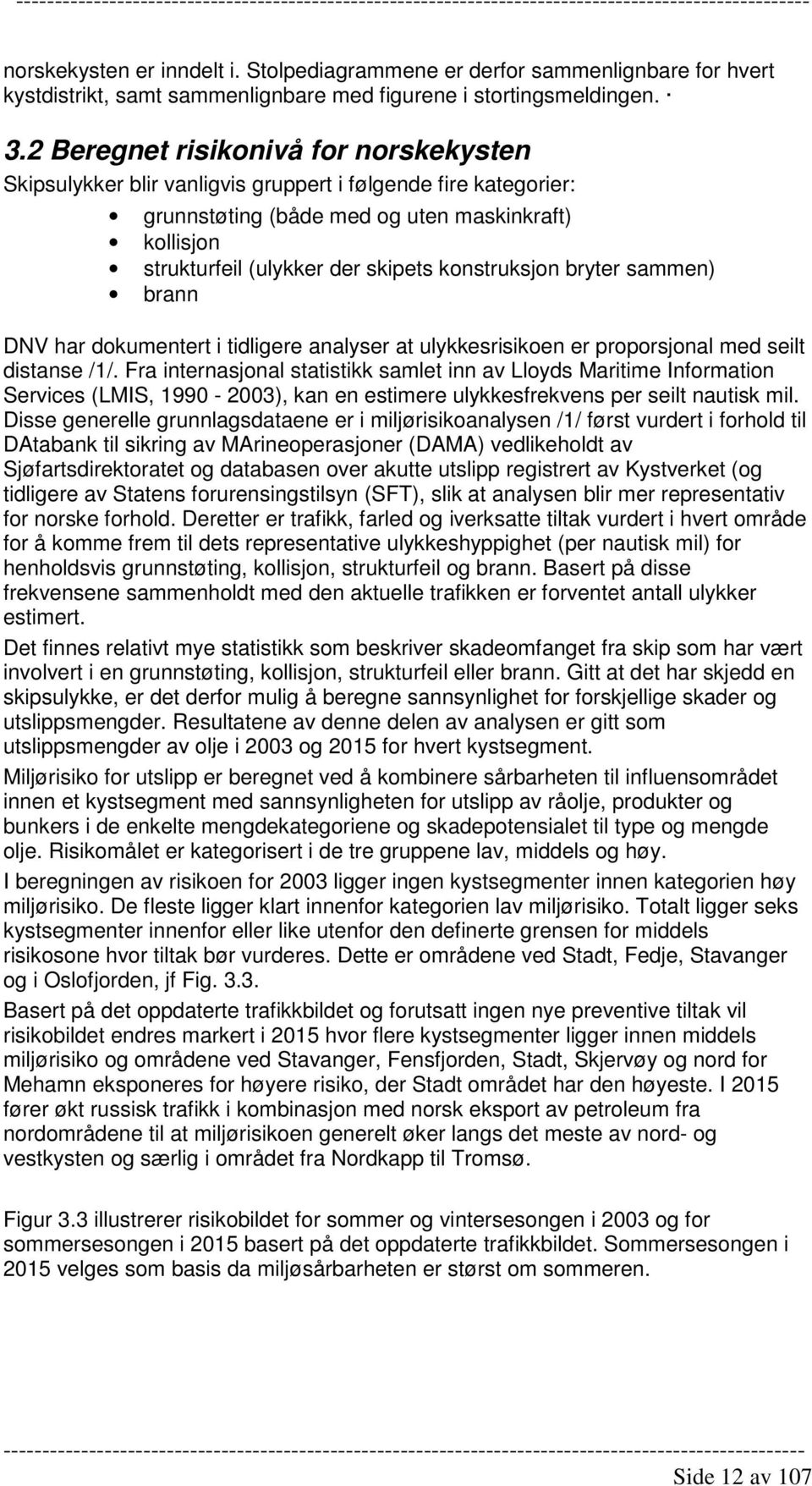 konstruksjon bryter sammen) brann DNV har dokumentert i tidligere analyser at ulykkesrisikoen er proporsjonal med seilt distanse /1/.