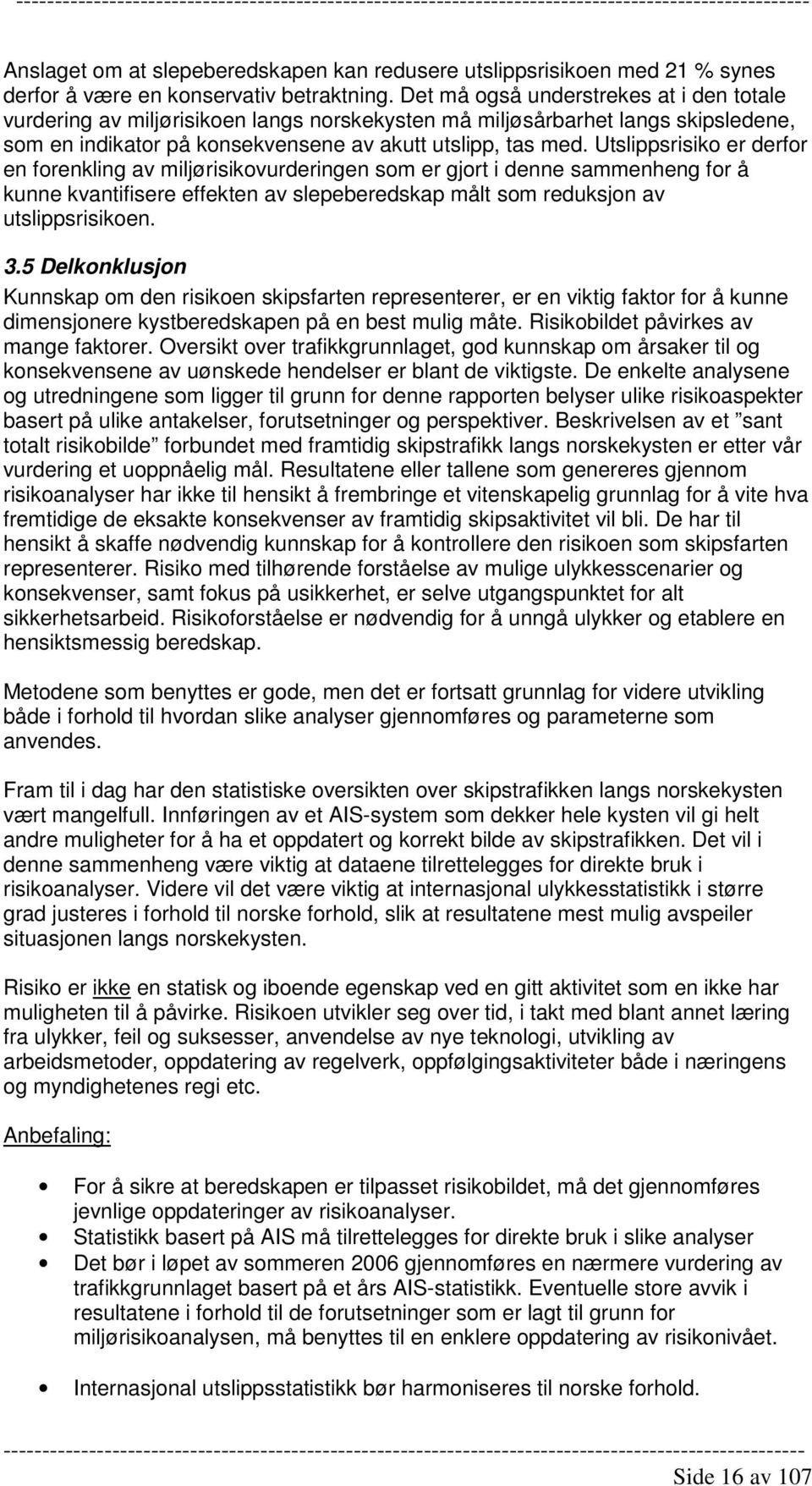 Utslippsrisiko er derfor en forenkling av miljørisikovurderingen som er gjort i denne sammenheng for å kunne kvantifisere effekten av slepeberedskap målt som reduksjon av utslippsrisikoen. 3.