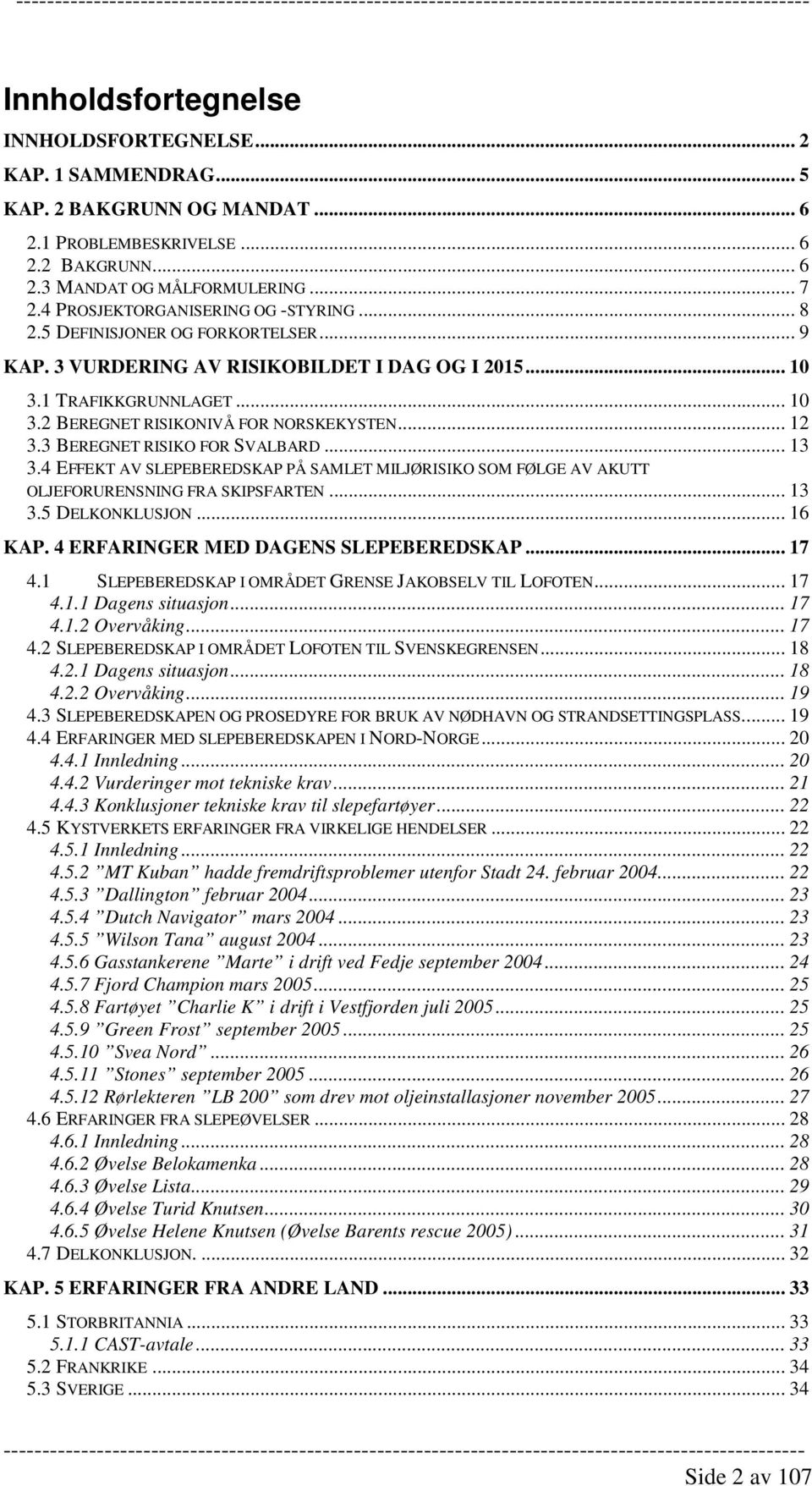 .. 12 3.3 BEREGNET RISIKO FOR SVALBARD... 13 3.4 EFFEKT AV SLEPEBEREDSKAP PÅ SAMLET MILJØRISIKO SOM FØLGE AV AKUTT OLJEFORURENSNING FRA SKIPSFARTEN... 13 3.5 DELKONKLUSJON... 16 KAP.