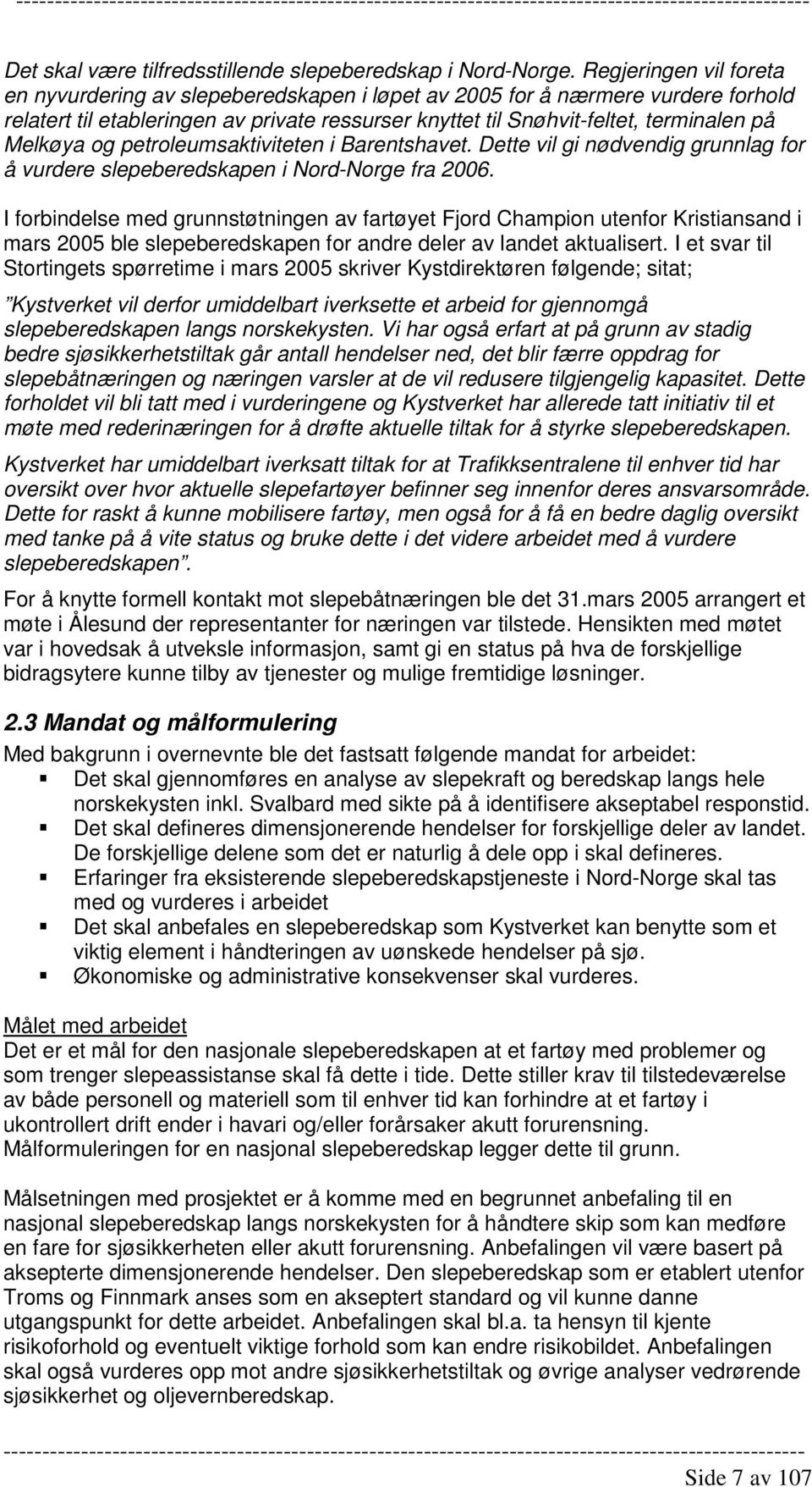 Melkøya og petroleumsaktiviteten i Barentshavet. Dette vil gi nødvendig grunnlag for å vurdere slepeberedskapen i Nord-Norge fra 2006.