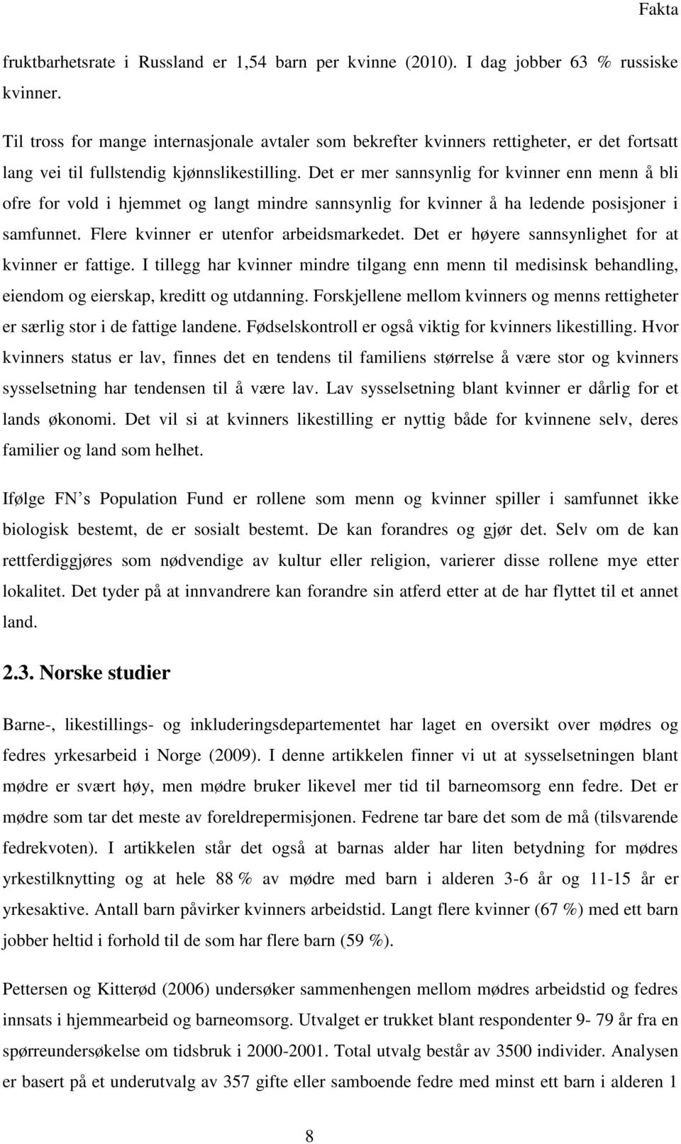 Det er mer sannsynlig for kvinner enn menn å bli ofre for vold i hjemmet og langt mindre sannsynlig for kvinner å ha ledende posisjoner i samfunnet. Flere kvinner er utenfor arbeidsmarkedet.