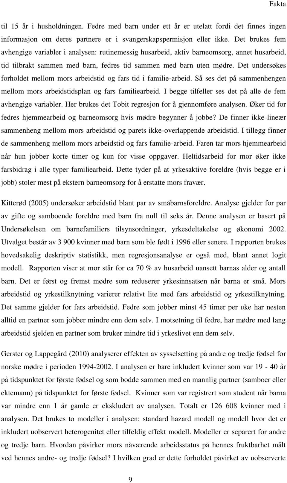 Det undersøkes forholdet mellom mors arbeidstid og fars tid i familie-arbeid. Så ses det på sammenhengen mellom mors arbeidstidsplan og fars familiearbeid.