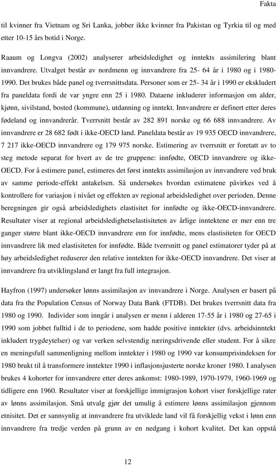 Det brukes både panel og tverrsnittsdata. Personer som er 25-34 år i 1990 er ekskludert fra paneldata fordi de var yngre enn 25 i 1980.