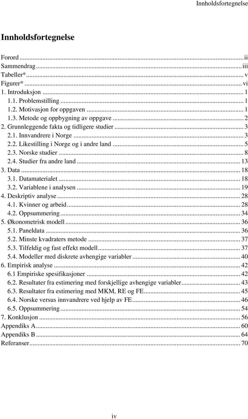 Studier fra andre land... 13 3. Data... 18 3.1. Datamaterialet... 18 3.2. Variablene i analysen... 19 4. Deskriptiv analyse... 28 4.1. Kvinner og arbeid... 28 4.2. Oppsummering... 34 5.