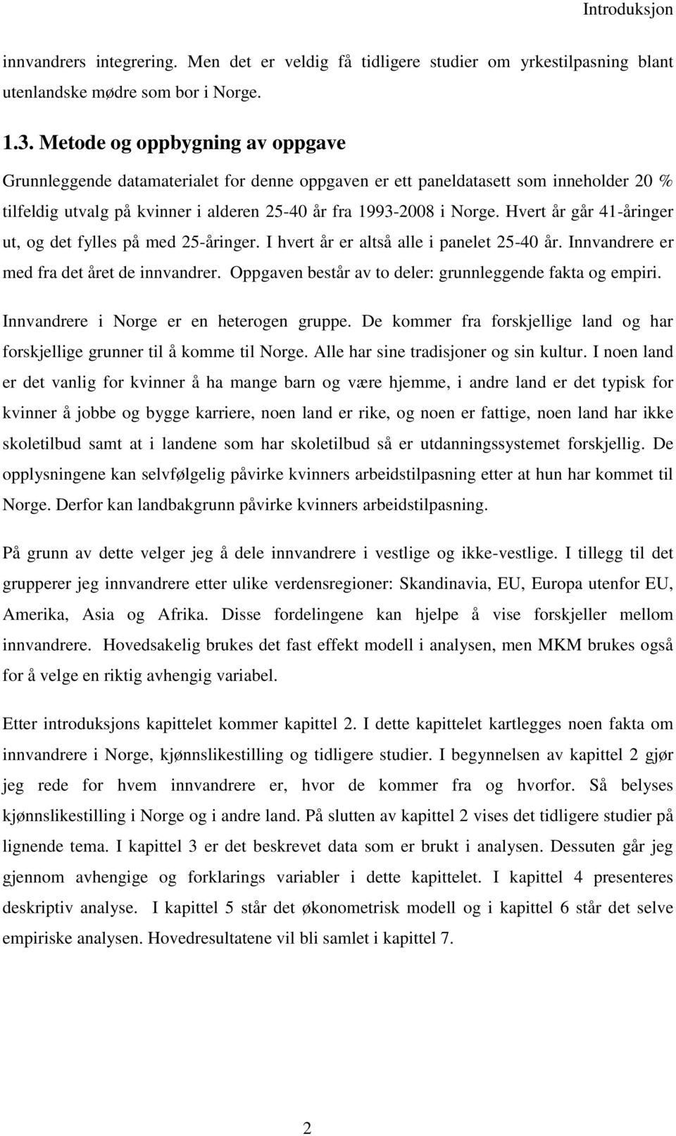 Hvert år går 41-åringer ut, og det fylles på med 25-åringer. I hvert år er altså alle i panelet 25-40 år. Innvandrere er med fra det året de innvandrer.