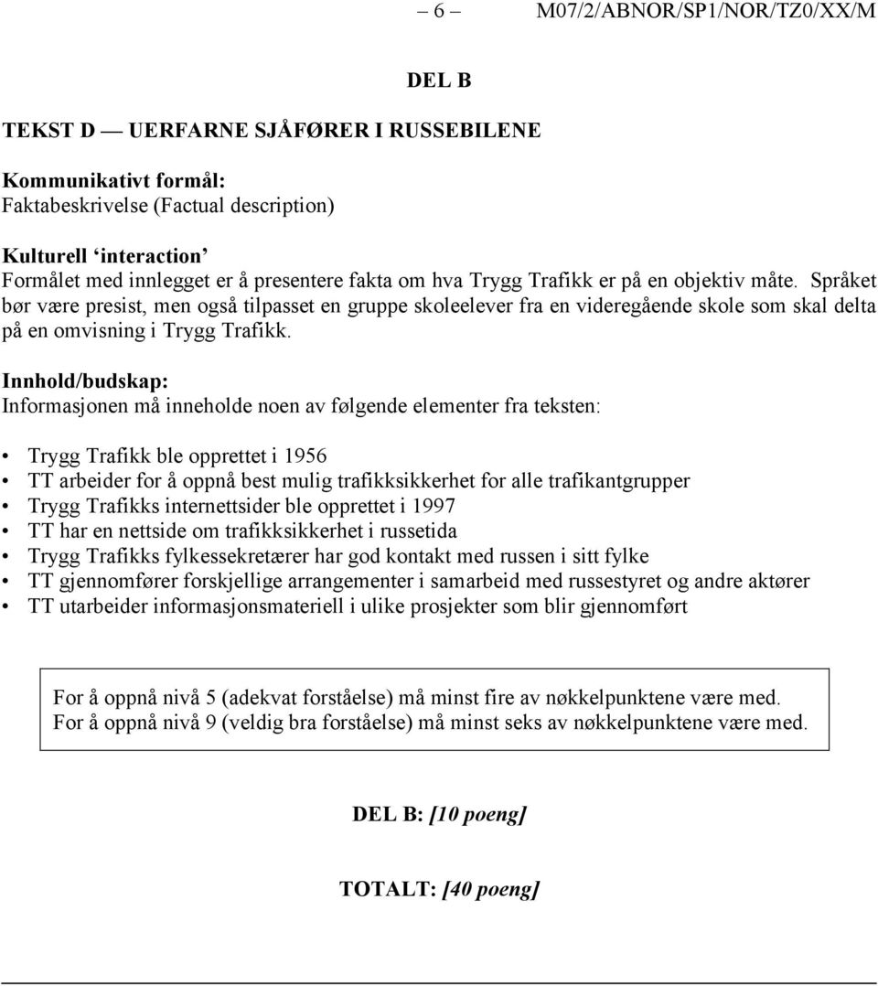 Innhold/budskap: Informasjonen må inneholde noen av følgende elementer fra teksten: Trygg Trafikk ble opprettet i 1956 TT arbeider for å oppnå best mulig trafikksikkerhet for alle trafikantgrupper