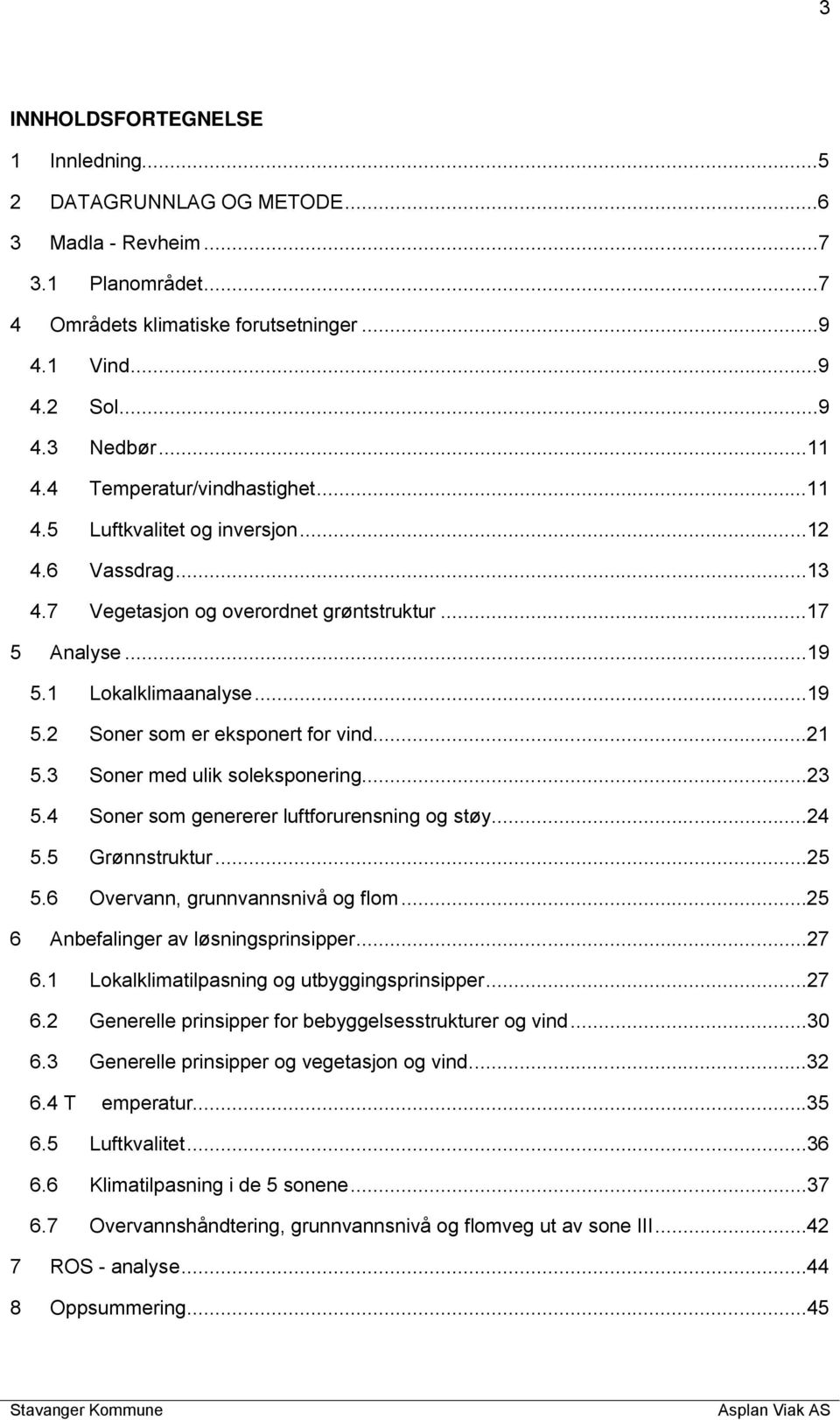 ..21 5.3 Soner med ulik soleksponering...23 5.4 Soner som genererer luftforurensning og støy...24 5.5 Grønnstruktur...25 5.6 Overvann, grunnvannsnivå og flom...25 6 Anbefalinger av løsningsprinsipper.