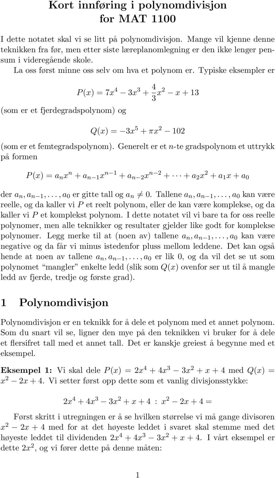 Typiske eksempler er (som er et fjerdegradspolynom) og P (x) = 7x 4 3x 3 + 4 3 x2 x + 13 Q(x) = 3x 5 + πx 2 102 (som er et femtegradspolynom).