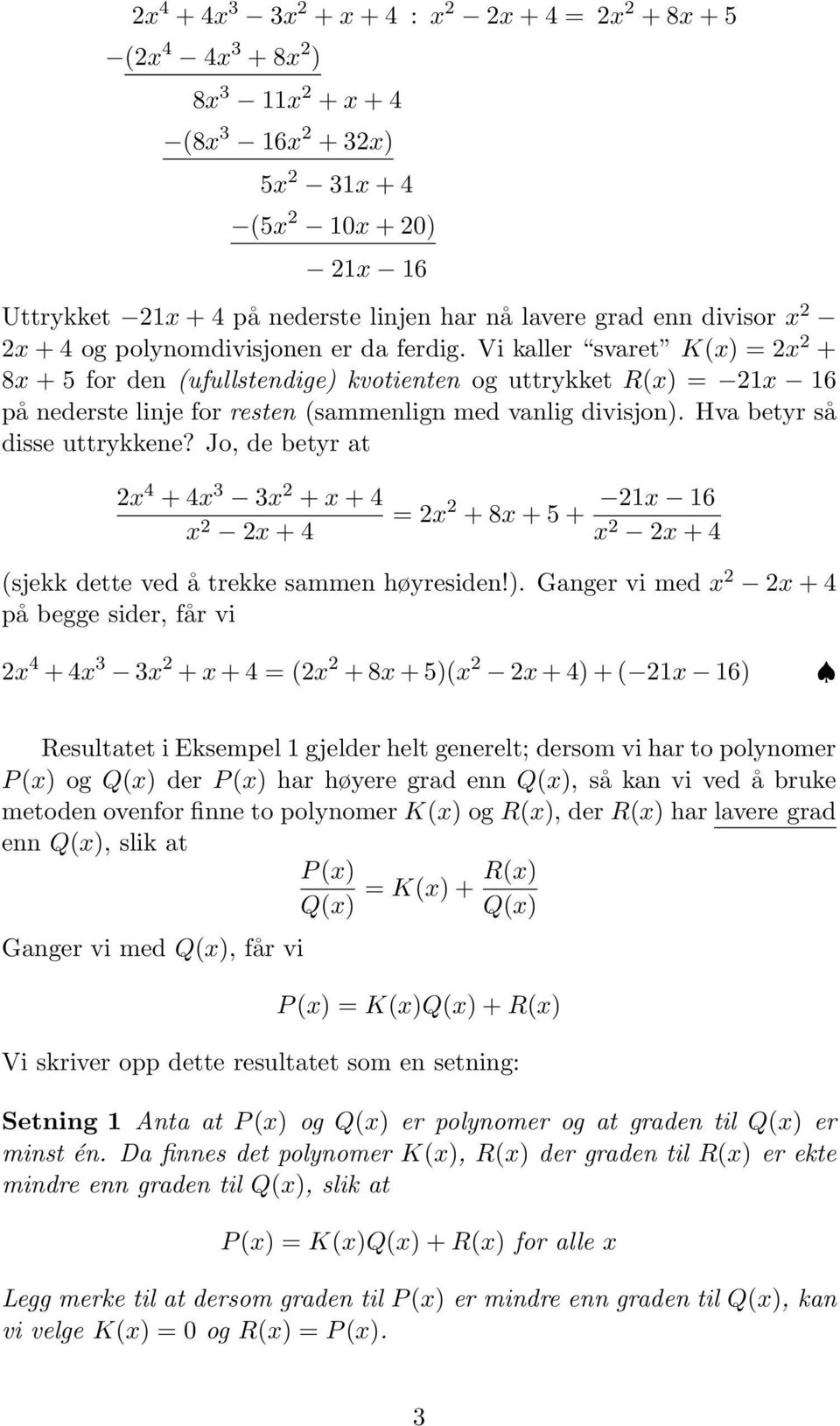 Hva betyr så disse uttrykkene? Jo, de betyr at 2x 4 + 4x 3 3x 2 + x + 4 x 2 2x + 4 = 2x 2 + 8x + 5 + 21x 16 x 2 2x + 4 (sjekk dette ved å trekke sammen høyresiden!).