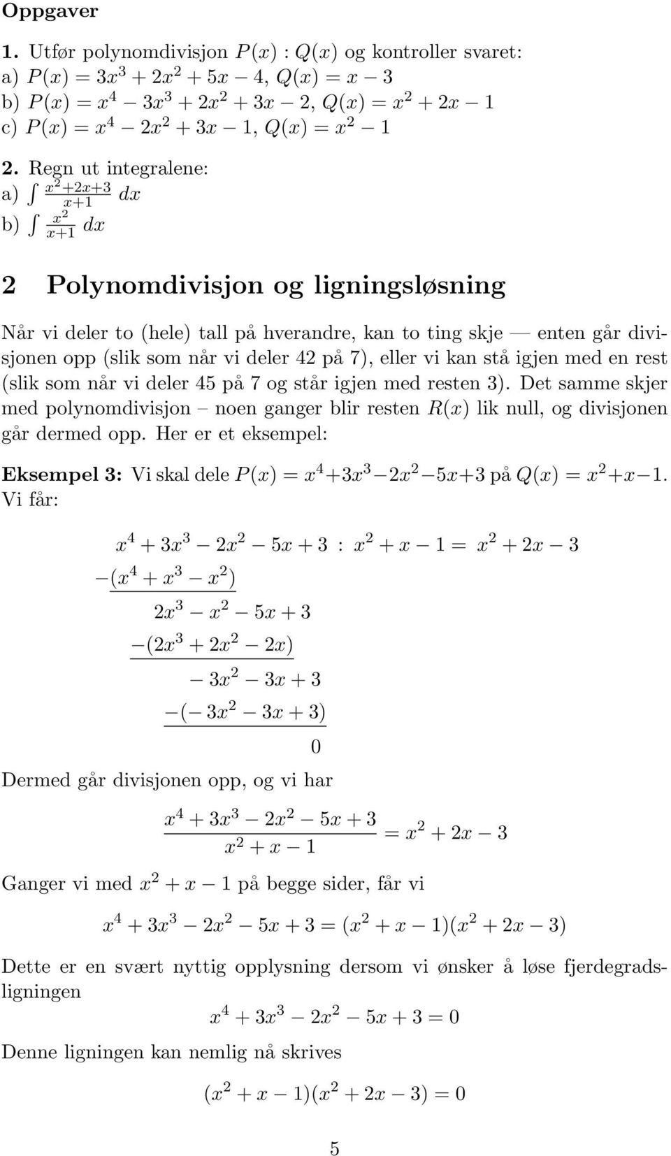 Regn ut integralene: a) x 2 +2x+3 x+1 dx b) x 2 x+1 dx 2 Polynomdivisjon og ligningsløsning Når vi deler to (hele) tall på hverandre, kan to ting skje enten går divisjonen opp (slik som når vi deler