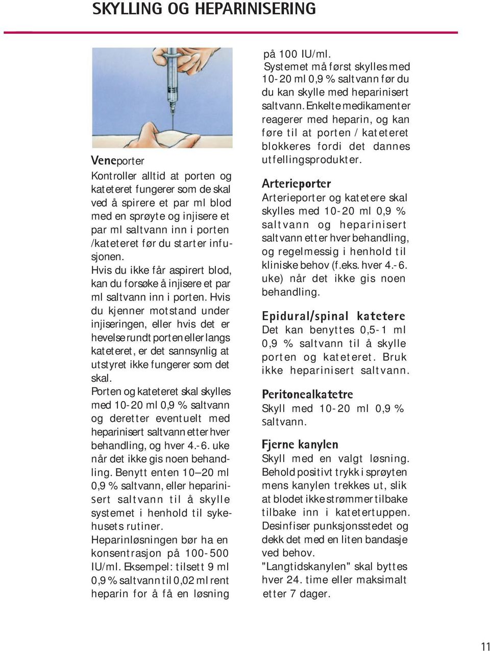 Hvis du kjenner motstand under injiseringen, eller hvis det er hevelse rundt porten eller langs kateteret, er det sannsynlig at utstyret ikke fungerer som det skal.