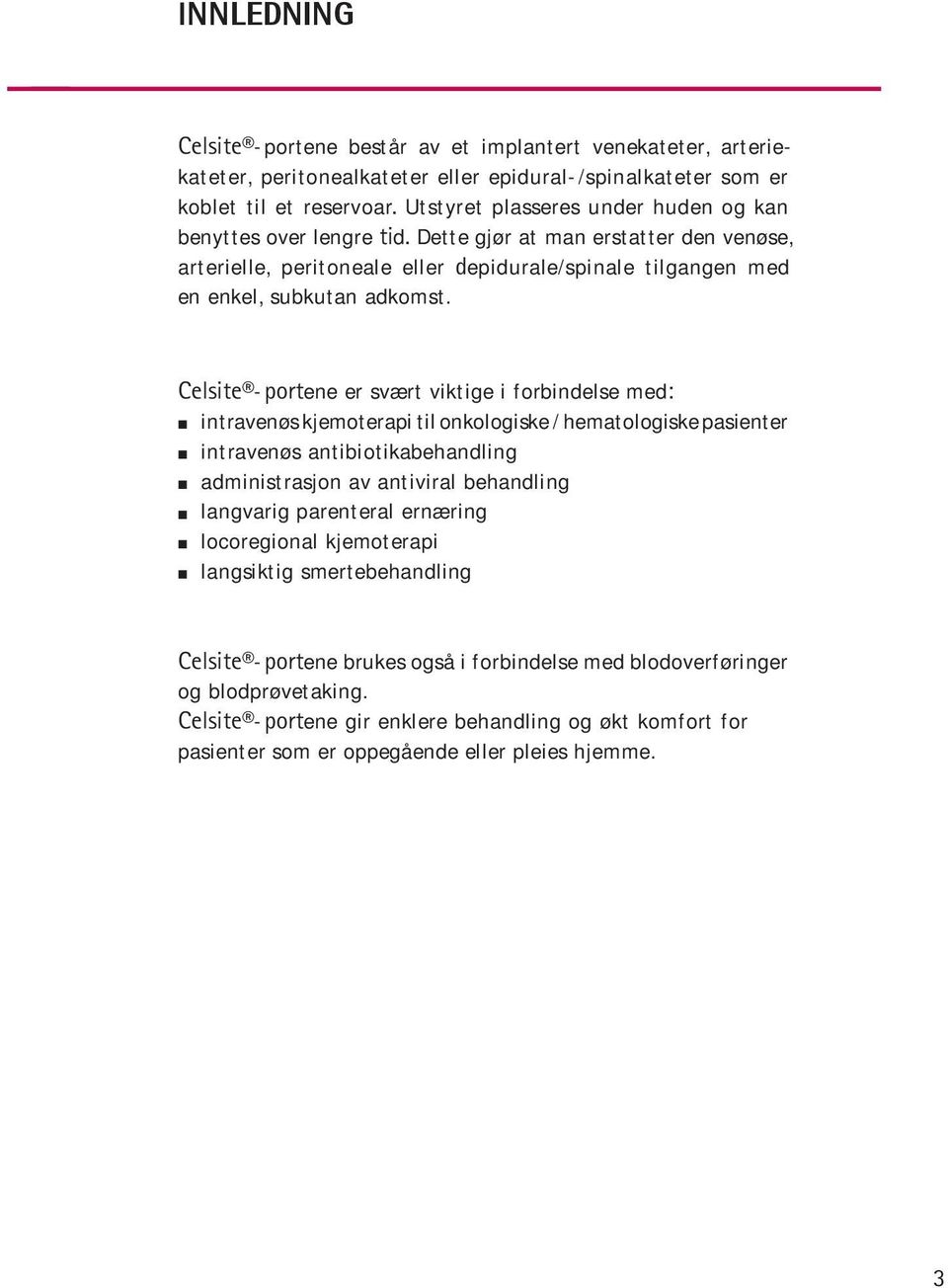 Celsite -portene er svært viktige i forbindelse med: intravenøs kjemoterapi til onkologiske / hematologiske pasienter intravenøs antibiotikabehandling administrasjon av antiviral behandling langvarig