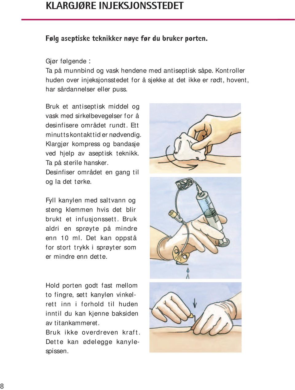 Ett minutts kontakttid er nødvendig. Klargjør kompress og bandasje ved hjelp av aseptisk teknikk. Ta på sterile hansker. Desinfiser området en gang til og la det tørke.