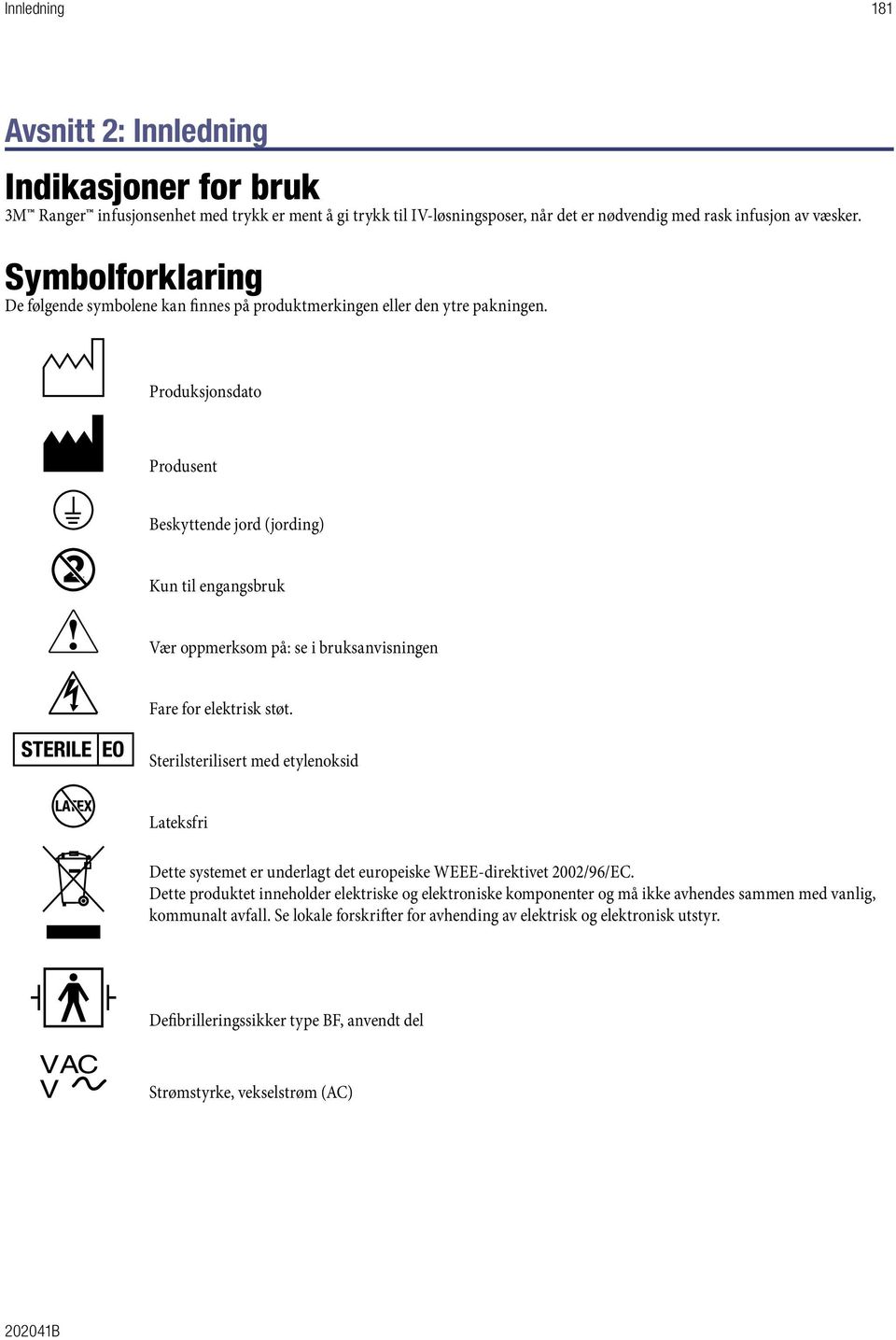 Produksjonsdato Produsent Beskyttende jord (jording) Kun til engangsbruk Vær oppmerksom på: se i bruksanvisningen Fare for elektrisk støt.