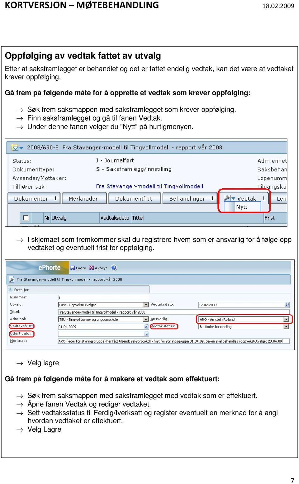 Under denne fanen velger du Nytt på hurtigmenyen. I skjemaet som fremkommer skal du registrere hvem som er ansvarlig for å følge opp vedtaket og eventuelt frist for oppfølging.