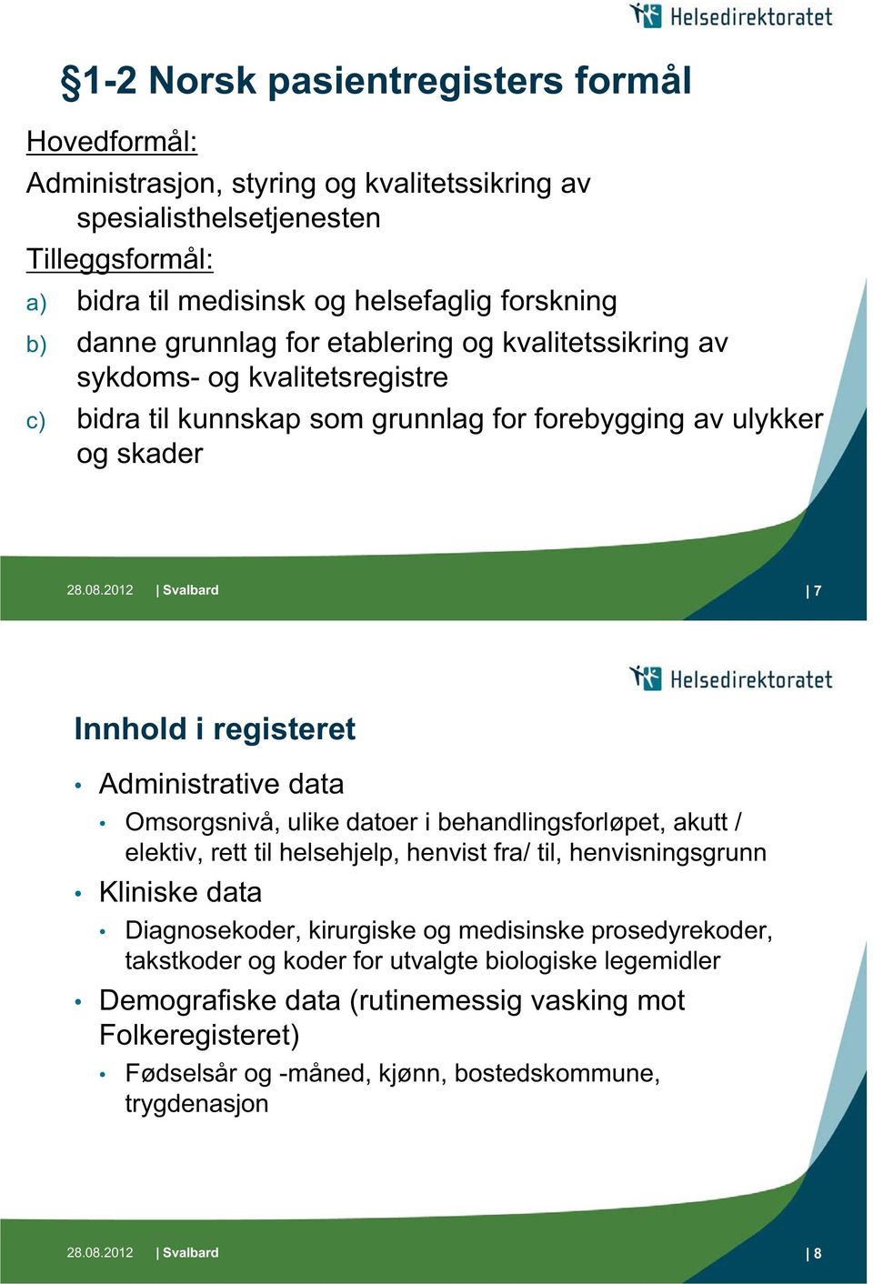 Administrative data Omsorgsnivå, ulike datoer i behandlingsforløpet, akutt / elektiv, rett til helsehjelp, henvist fra/ til, henvisningsgrunn Kliniske data Diagnosekoder, kirurgiske og