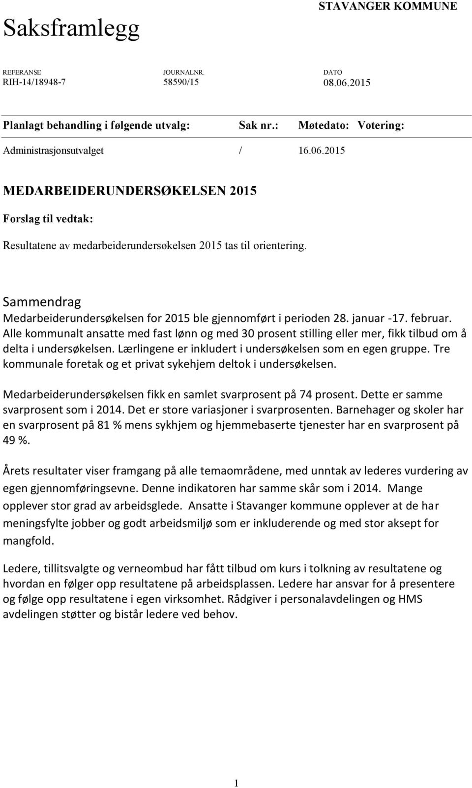 2015 MEDARBEIDERUNDERSØKELSEN 2015 Forslag til vedtak: Resultatene av medarbeiderundersøkelsen 2015 tas til orientering. Sammendrag Medarbeiderundersøkelsen for 2015 ble gjennomført i perioden 28.