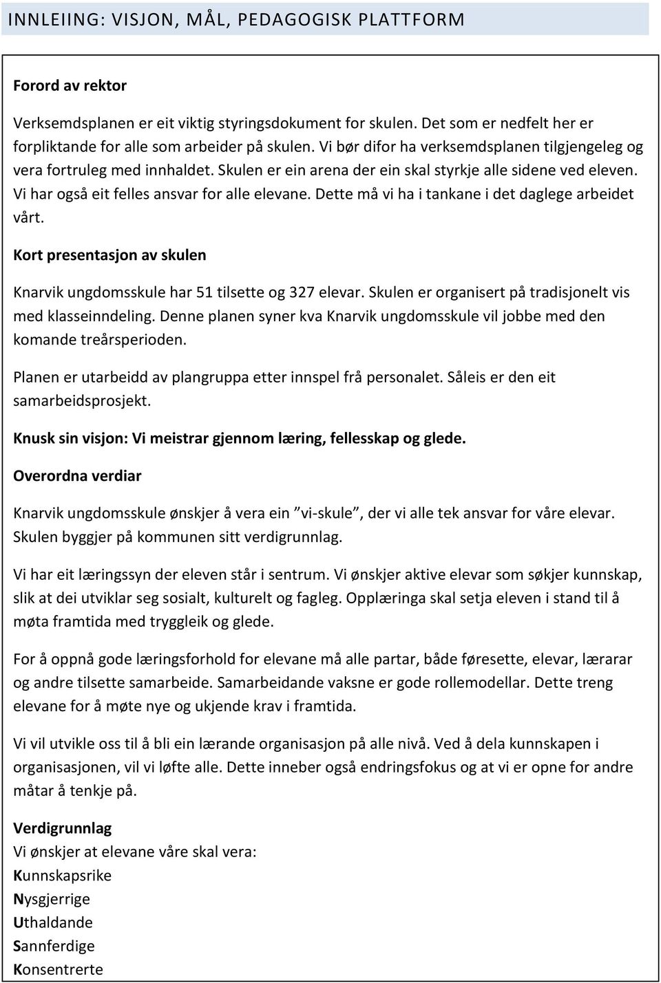 Dette må vi ha i tankane i det daglege arbeidet vårt. Kort presentasjon av skulen Knarvik ungdomsskule har 51 tilsette og 327 elevar. Skulen er organisert på tradisjonelt vis med klasseinndeling.