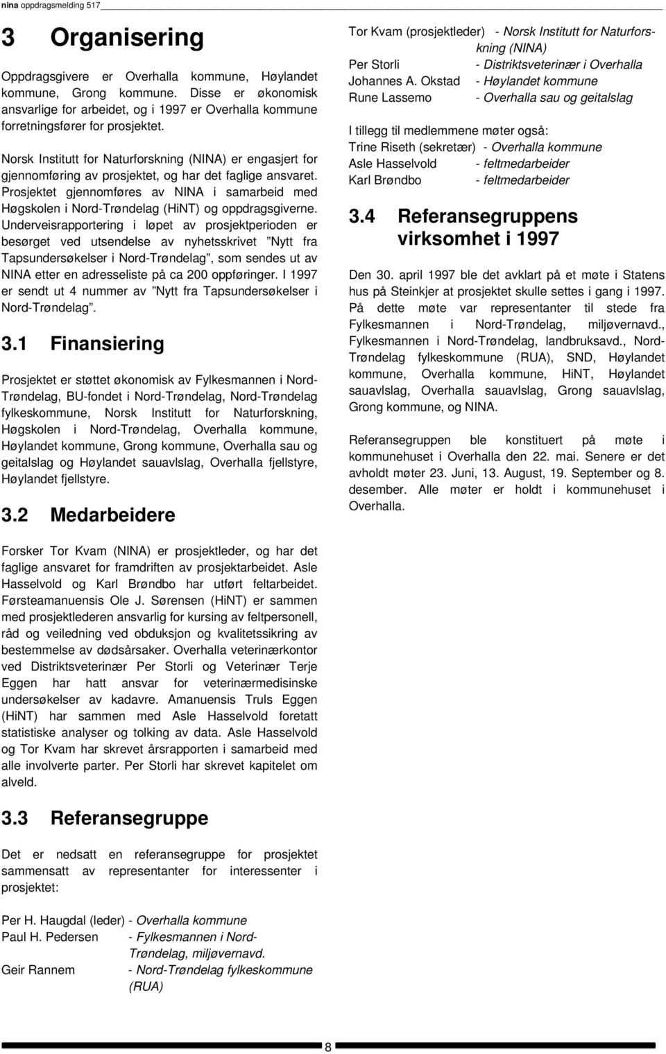 Prosjektet gjennomføres av NINA i samarbeid med Høgskolen i Nord-Trøndelag (HiNT) og oppdragsgiverne.