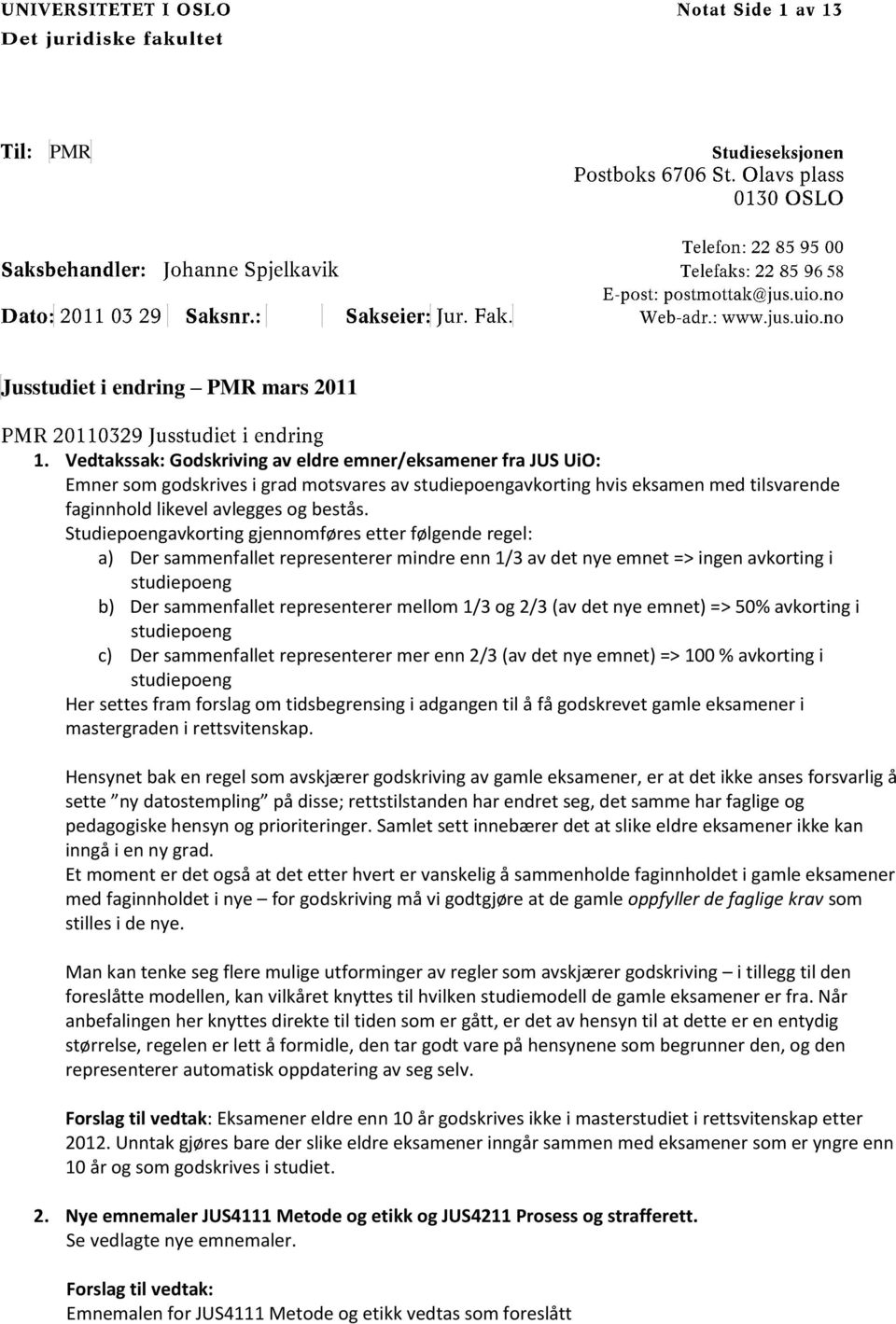 Studiepoengavkorting gjennomføres etter følgende regel: a) Der sammenfallet representerer mindre enn 1/3 av det nye emnet => ingen avkorting i studiepoeng b) Der sammenfallet representerer mellom 1/3