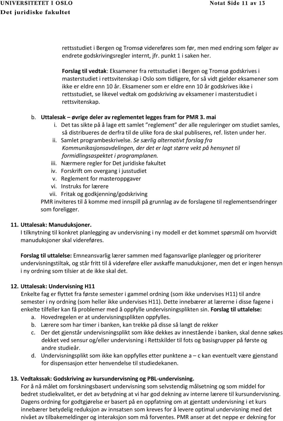 Eksamener som er eldre enn 10 år godskrives ikke i rettsstudiet, se likevel vedtak om godskriving av eksamener i masterstudiet i rettsvitenskap. b.