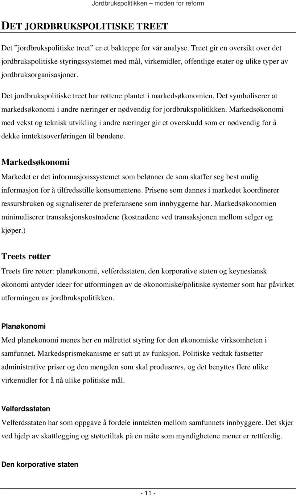 Det jordbrukspolitiske treet har røttene plantet i markedsøkonomien. Det symboliserer at markedsøkonomi i andre næringer er nødvendig for jordbrukspolitikken.