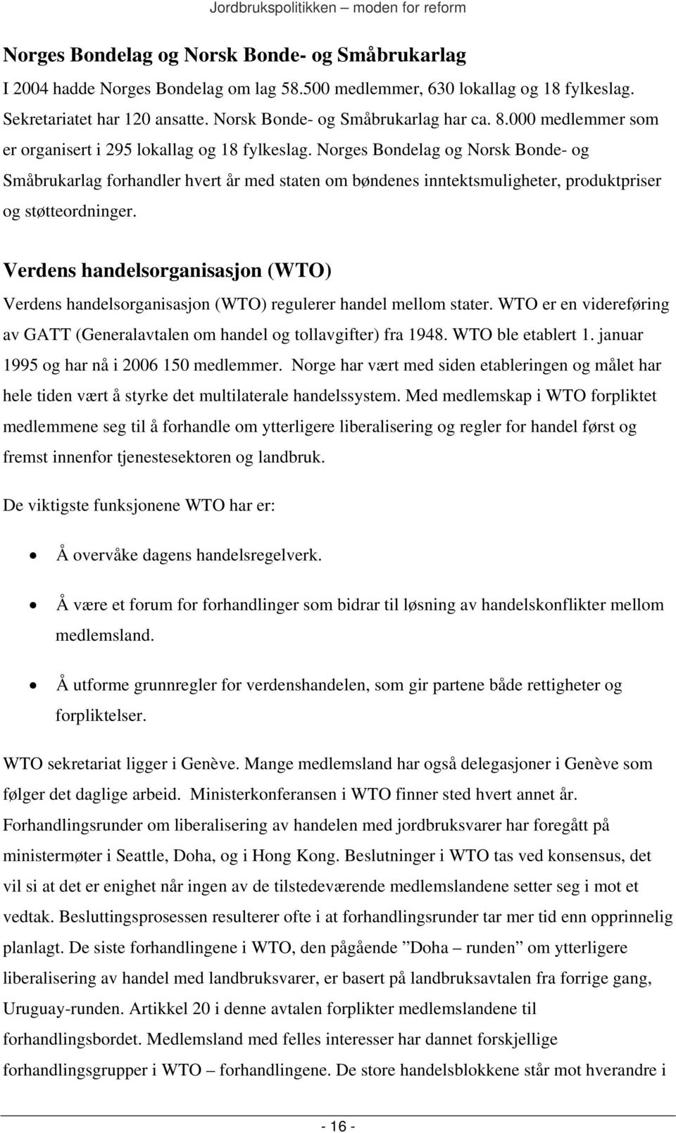 Norges Bondelag og Norsk Bonde- og Småbrukarlag forhandler hvert år med staten om bøndenes inntektsmuligheter, produktpriser og støtteordninger.