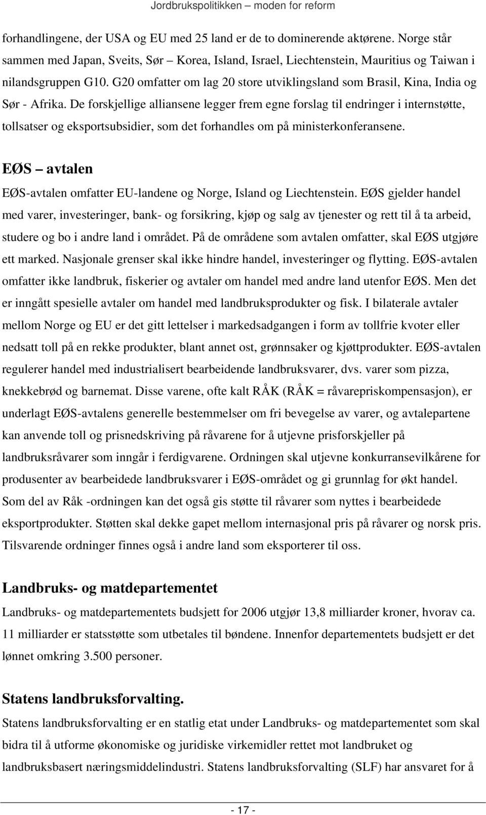 De forskjellige alliansene legger frem egne forslag til endringer i internstøtte, tollsatser og eksportsubsidier, som det forhandles om på ministerkonferansene.