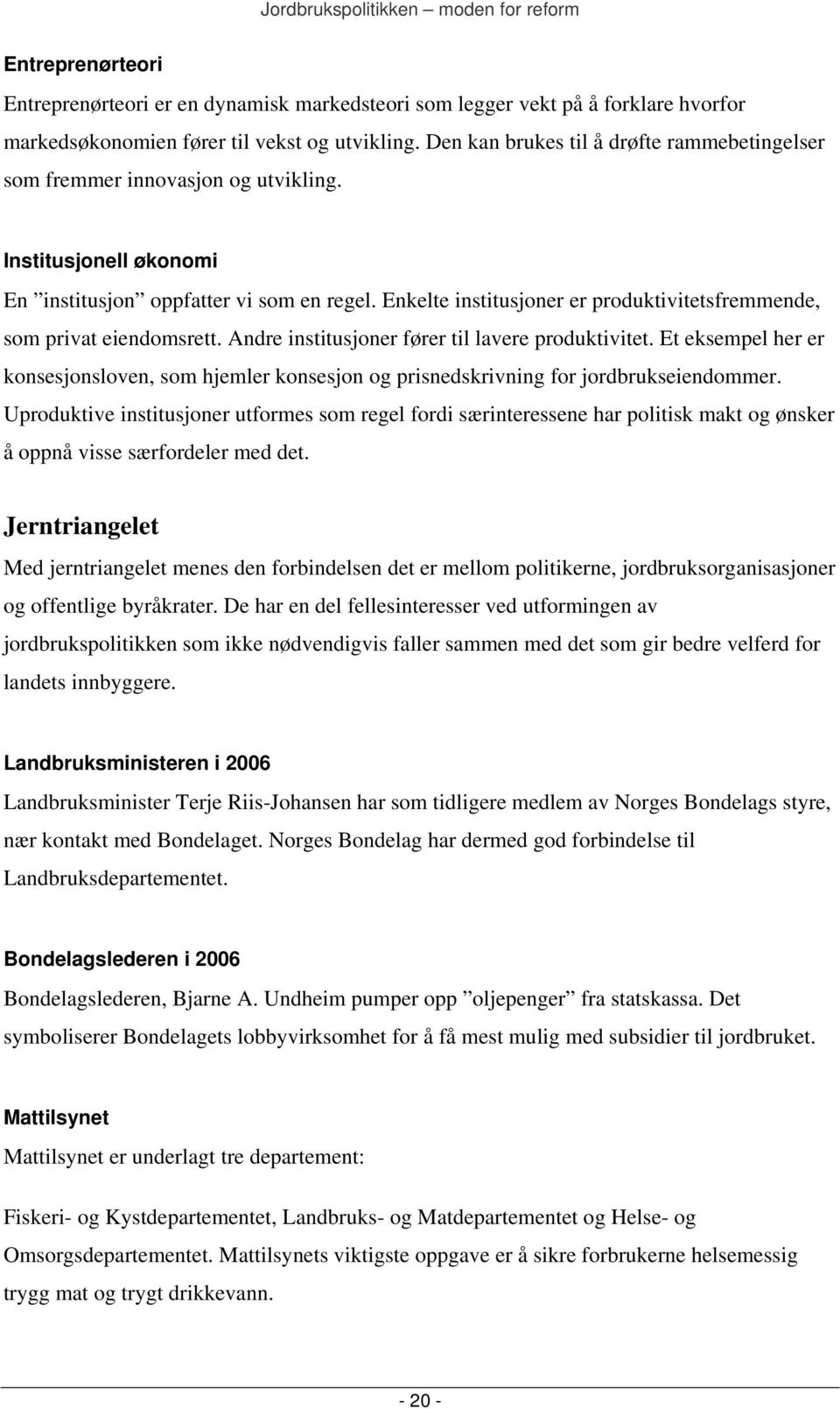 Enkelte institusjoner er produktivitetsfremmende, som privat eiendomsrett. Andre institusjoner fører til lavere produktivitet.