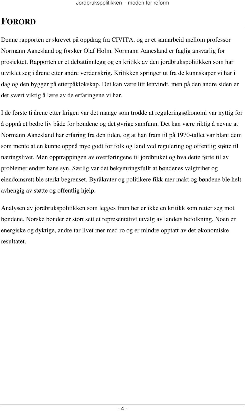 Kritikken springer ut fra de kunnskaper vi har i dag og den bygger på etterpåklokskap. Det kan være litt lettvindt, men på den andre siden er det svært viktig å lære av de erfaringene vi har.