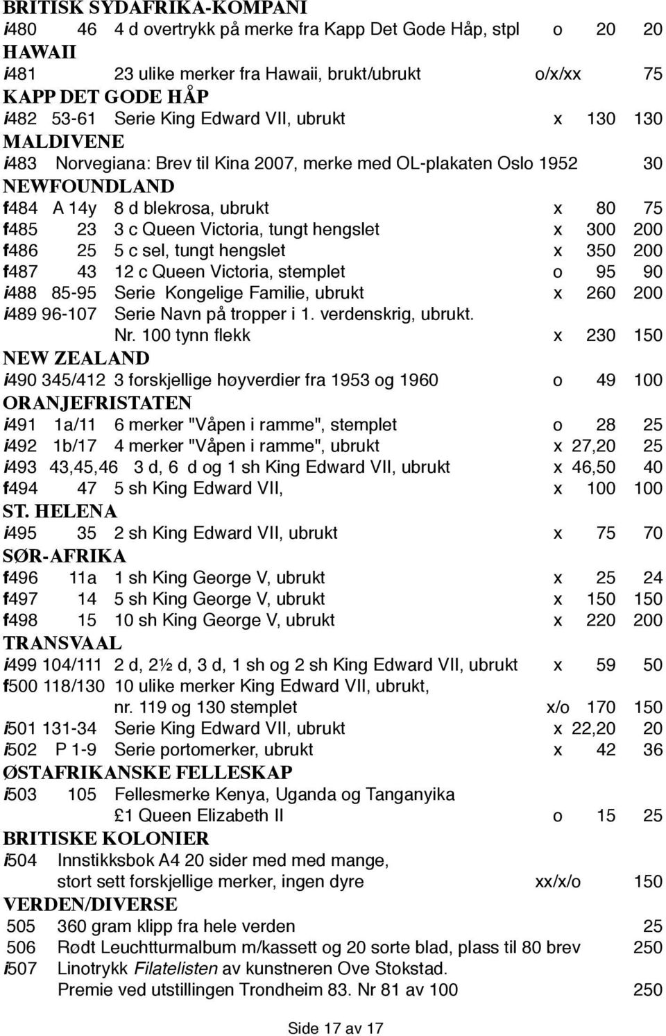 tungt hengslet x 300 200 f 486 25 5 c sel, tungt hengslet x 350 200 f 487 43 12 c Queen Victoria, stemplet o 95 90 i 488 85-95 Serie Kongelige Familie, ubrukt x 260 200 i 489 96-107 Serie Navn på