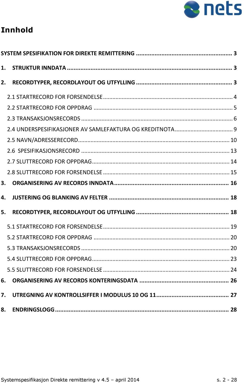 8 SLUTTRECORD FOR FORSENDELSE... 15 3. ORGANISERING AV RECORDS INNDATA... 16 4. JUSTERING OG BLANKING AV FELTER... 18 5. RECORDTYPER, RECORDLAYOUT OG UTFYLLING... 18 5.1 STARTRECORD FOR FORSENDELSE.