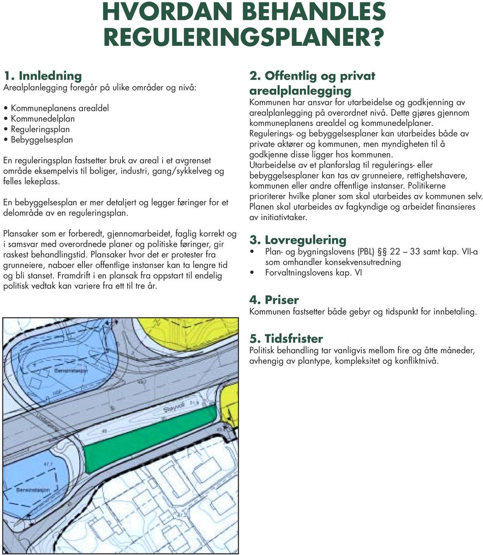 eksempelvis til boliger, industri, gang/sykkelveg og felles lekeplass. En bebyggelsesplan er mer detaljert og legger føringer for et delområde av en reguleringsplan.