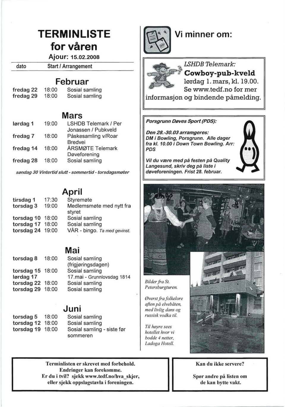 ARSMØTE Telemark Døveforening fredag 28 18:00 Sosial samling søndag 30 Vintertid slutt - sommertid- torsdagsmøter Vi minner om:, LSHDB Telemark: I Cowboy-pub-kveld lørdag 1. mars, kl. 19.00. Se www.