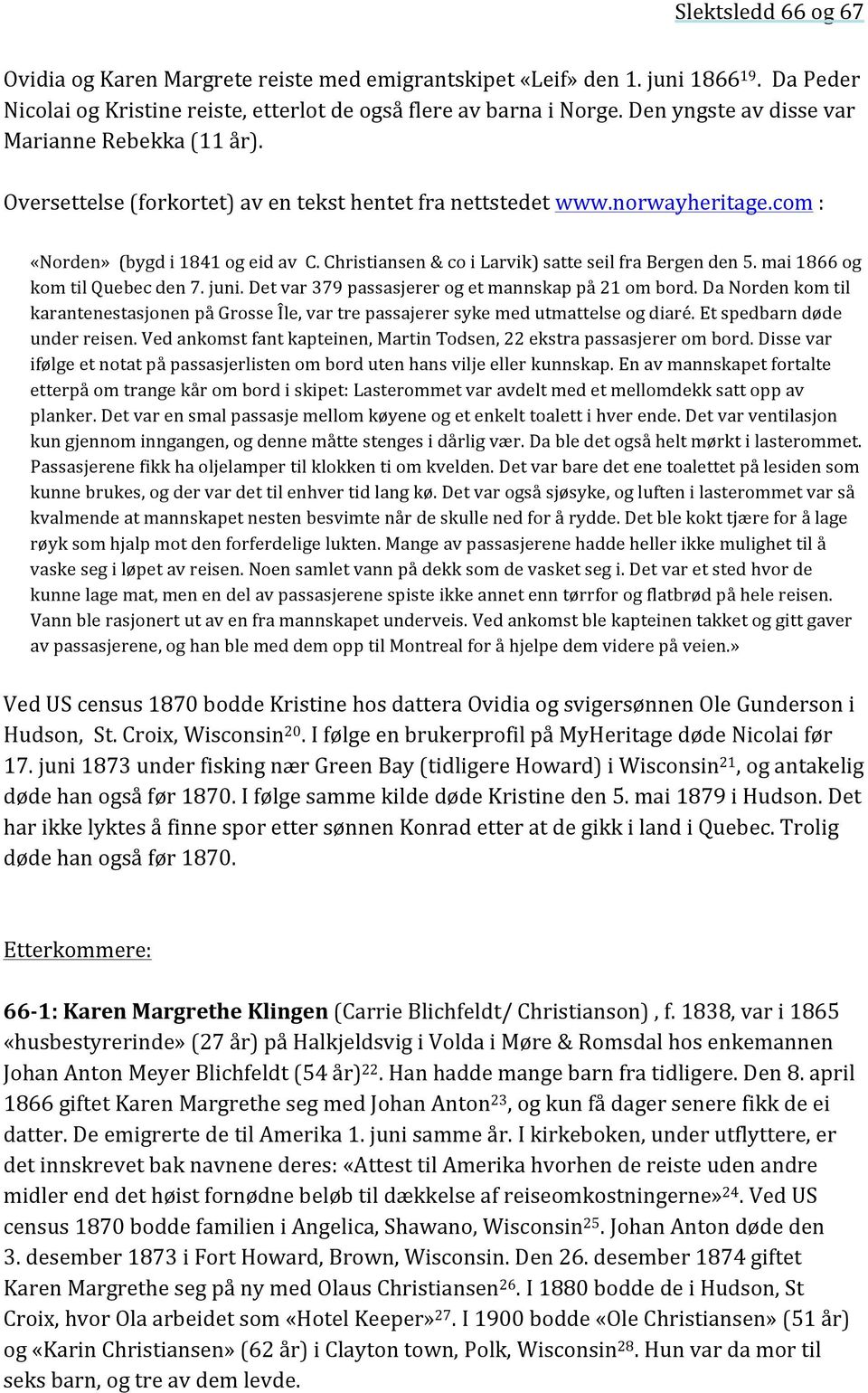 Christiansen & co i Larvik) satte seil fra Bergen den 5. mai 1866 og kom til Quebec den 7. juni. Det var 379 passasjerer og et mannskap på 21 om bord.