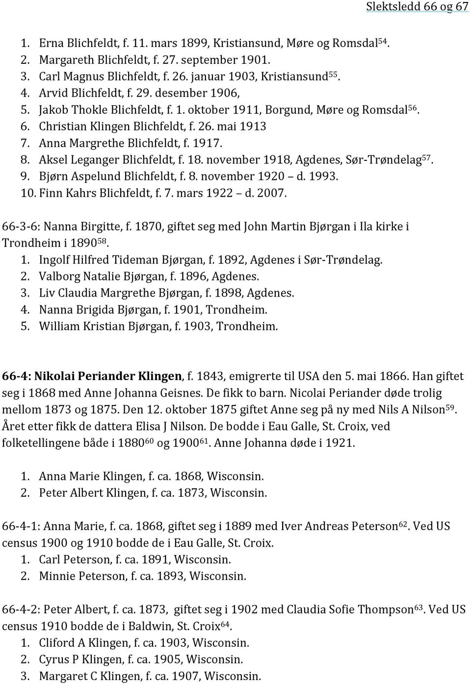 1917. 8. Aksel Leganger Blichfeldt, f. 18. november 1918, Agdenes, Sør- Trøndelag 57. 9. Bjørn Aspelund Blichfeldt, f. 8. november 1920 d. 1993. 10. Finn Kahrs Blichfeldt, f. 7. mars 1922 d. 2007.